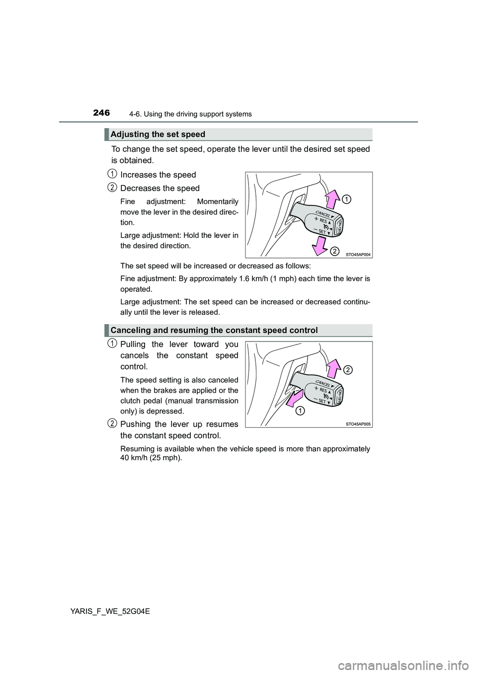 TOYOTA YARIS HATCHBACK 2015 Owners Manual 2464-6. Using the driving support systems
YARIS_F_WE_52G04E
To change the set speed, operate the lever until the desired set speed
is obtained.
Increases the speed
Decreases the speed
Fine adjustme TOYOTA YARIS HATCHBACK 2015 Owners Manual 2464-6. Using the driving support systems
YARIS_F_WE_52G04E
To change the set speed, operate the lever until the desired set speed
is obtained.
Increases the speed
Decreases the speed
Fine adjustme