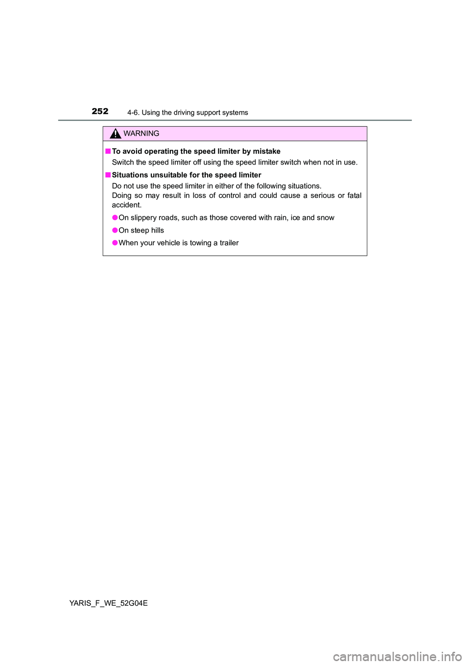 TOYOTA YARIS HATCHBACK 2015 Owners Manual 2524-6. Using the driving support systems
YARIS_F_WE_52G04E
WARNING
■To avoid operating the speed limiter by mistake
Switch the speed limiter off using the speed limiter switch when not in use.
TOYOTA YARIS HATCHBACK 2015 Owners Manual 2524-6. Using the driving support systems
YARIS_F_WE_52G04E
WARNING
■To avoid operating the speed limiter by mistake
Switch the speed limiter off using the speed limiter switch when not in use.