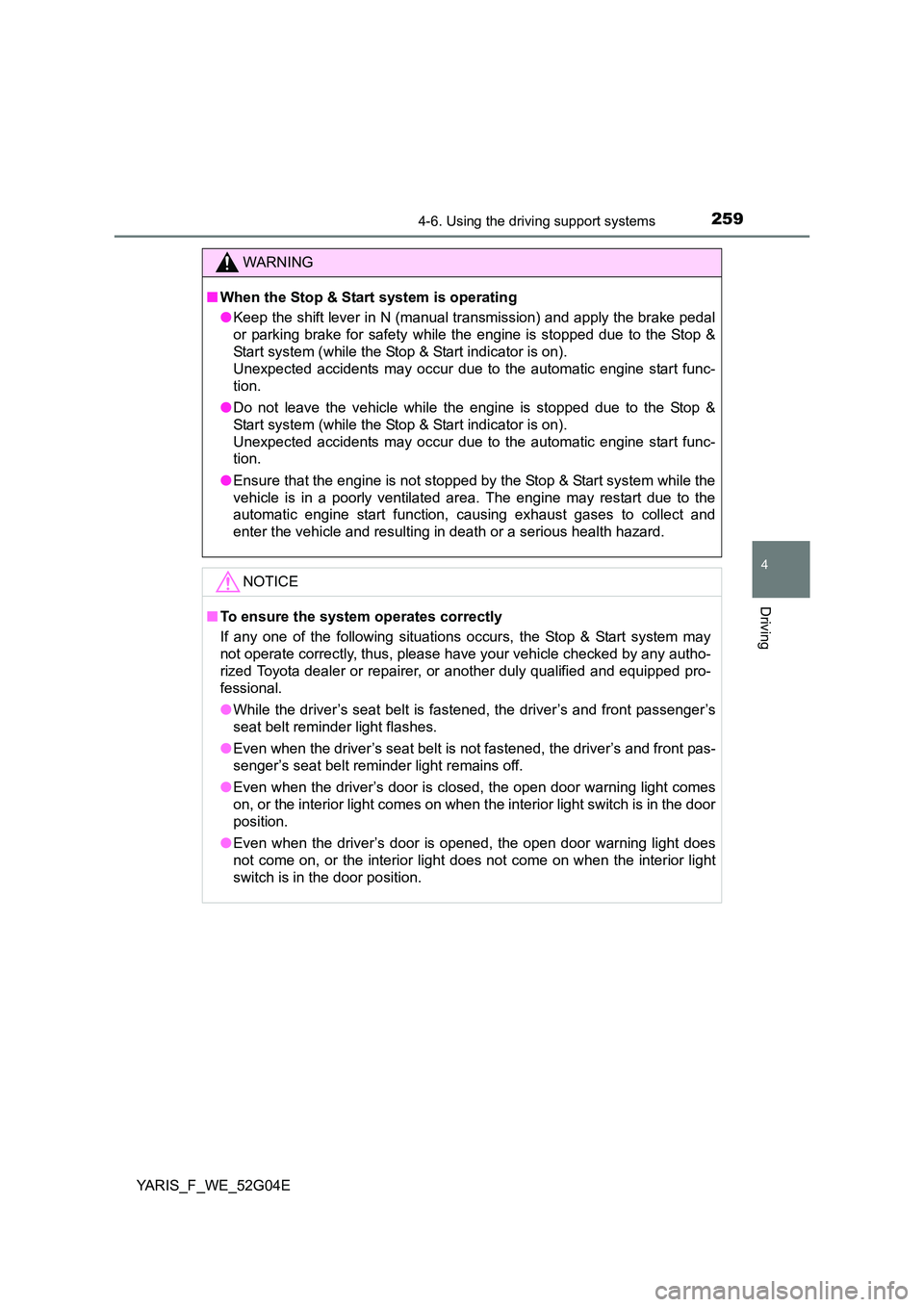 TOYOTA YARIS HATCHBACK 2015 Owners Manual 2594-6. Using the driving support systems
4
Driving
YARIS_F_WE_52G04E
WARNING
■When the Stop & Start system is operating
● Keep the shift lever in N (manual transmission) and apply the brake peda TOYOTA YARIS HATCHBACK 2015 Owners Manual 2594-6. Using the driving support systems
4
Driving
YARIS_F_WE_52G04E
WARNING
■When the Stop & Start system is operating
● Keep the shift lever in N (manual transmission) and apply the brake peda