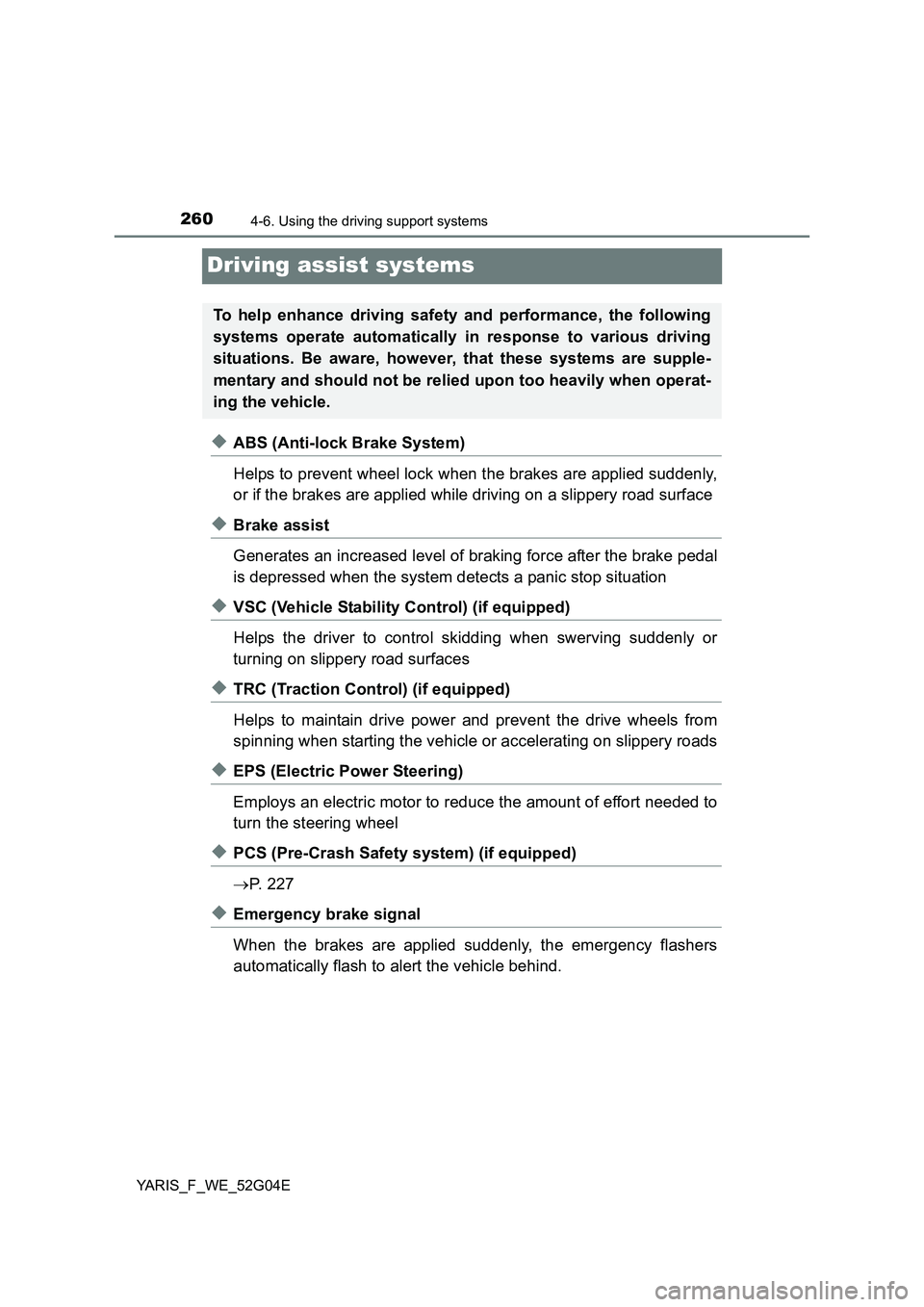 TOYOTA YARIS HATCHBACK 2015 Owners Manual 2604-6. Using the driving support systems
YARIS_F_WE_52G04E
Driving assist systems
◆ABS (Anti-lock Brake System)
Helps to prevent wheel lock when the brakes are applied suddenly,
or if the brakes TOYOTA YARIS HATCHBACK 2015 Owners Manual 2604-6. Using the driving support systems
YARIS_F_WE_52G04E
Driving assist systems
◆ABS (Anti-lock Brake System)
Helps to prevent wheel lock when the brakes are applied suddenly,
or if the brakes