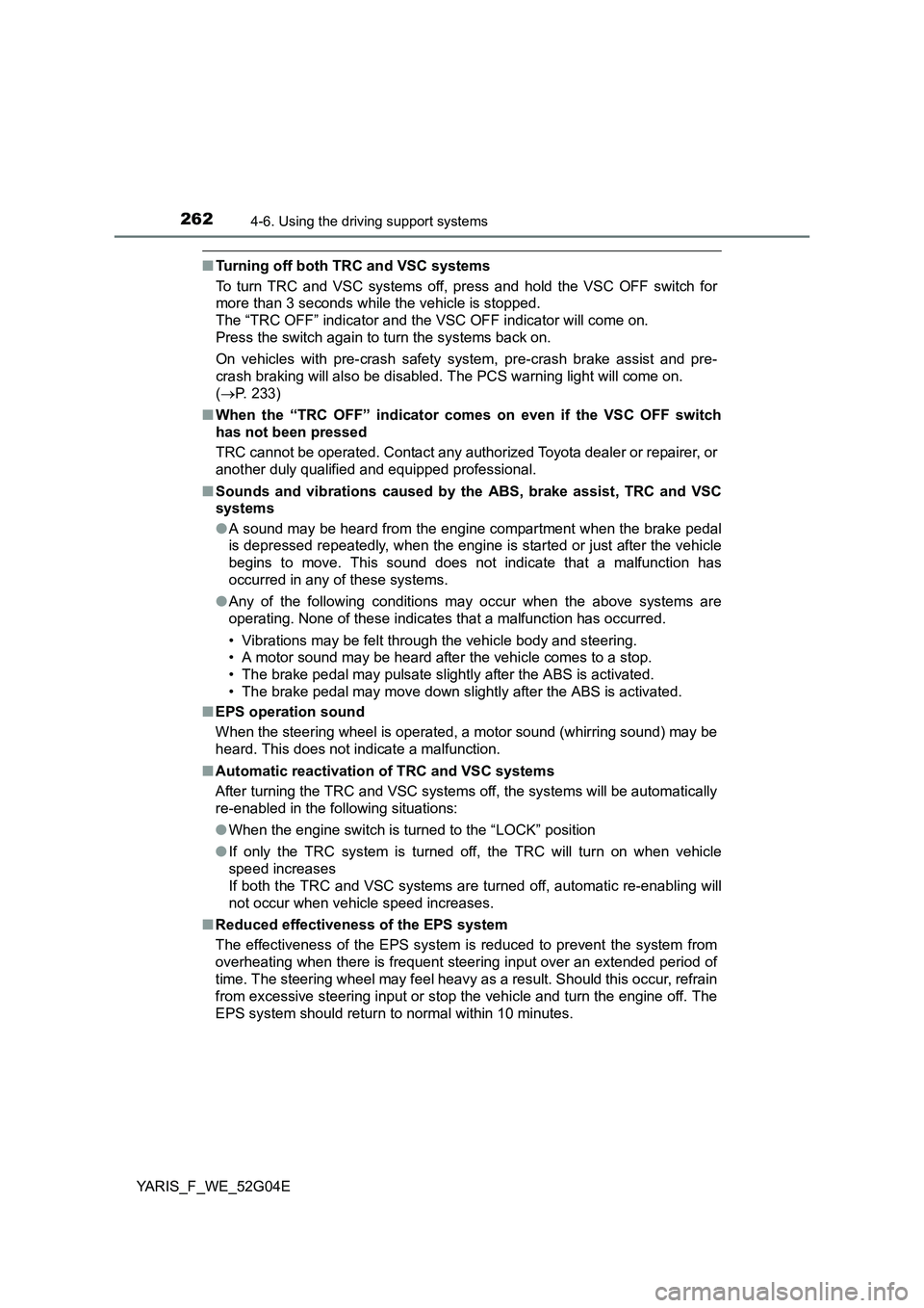 TOYOTA YARIS HATCHBACK 2015 Owners Manual 2624-6. Using the driving support systems
YARIS_F_WE_52G04E
■Turning off both TRC and VSC systems
To turn TRC and VSC systems off, press and hold the VSC OFF switch for
more than 3 seconds while t TOYOTA YARIS HATCHBACK 2015 Owners Manual 2624-6. Using the driving support systems
YARIS_F_WE_52G04E
■Turning off both TRC and VSC systems
To turn TRC and VSC systems off, press and hold the VSC OFF switch for
more than 3 seconds while t