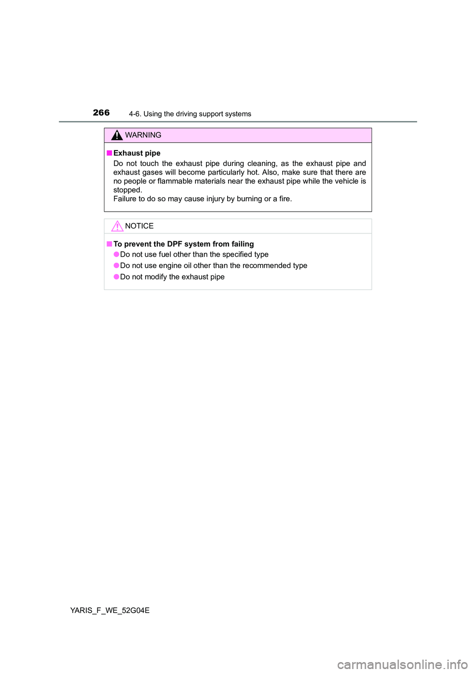 TOYOTA YARIS HATCHBACK 2015 Owners Manual 2664-6. Using the driving support systems
YARIS_F_WE_52G04E
WARNING
■Exhaust pipe
Do not touch the exhaust pipe during cleaning, as the exhaust pipe and
exhaust gases will become particularly hot. TOYOTA YARIS HATCHBACK 2015 Owners Manual 2664-6. Using the driving support systems
YARIS_F_WE_52G04E
WARNING
■Exhaust pipe
Do not touch the exhaust pipe during cleaning, as the exhaust pipe and
exhaust gases will become particularly hot.