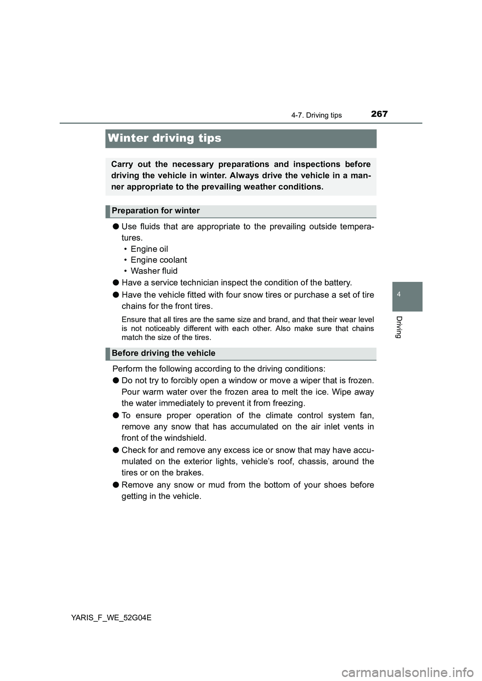 TOYOTA YARIS HATCHBACK 2015 Owners Manual 267
4
4-7. Driving tips
Driving
YARIS_F_WE_52G04E
Winter driving tips
●Use fluids that are appropriate to the prevailing outside tempera-
tures.
• Engine oil
• Engine coolant
• Washer flu TOYOTA YARIS HATCHBACK 2015 Owners Manual 267
4
4-7. Driving tips
Driving
YARIS_F_WE_52G04E
Winter driving tips
●Use fluids that are appropriate to the prevailing outside tempera-
tures.
• Engine oil
• Engine coolant
• Washer flu