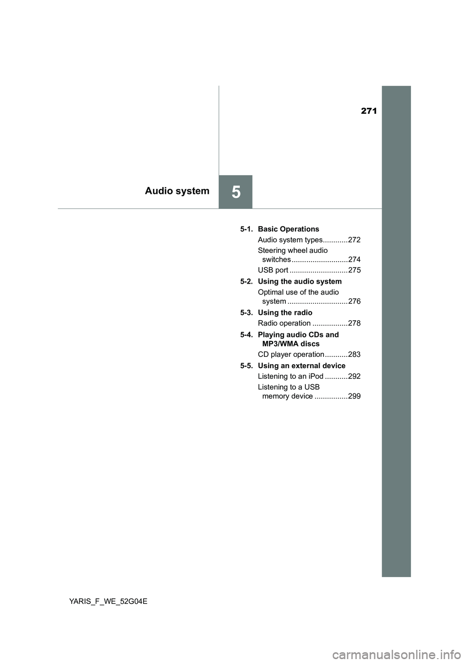 TOYOTA YARIS HATCHBACK 2015  Owners Manual 271
5Audio system
YARIS_F_WE_52G04E 
5-1. Basic Operations 
Audio system types............ 272 
Steering wheel audio  
switches ........................... 274 
USB port ............................ 2