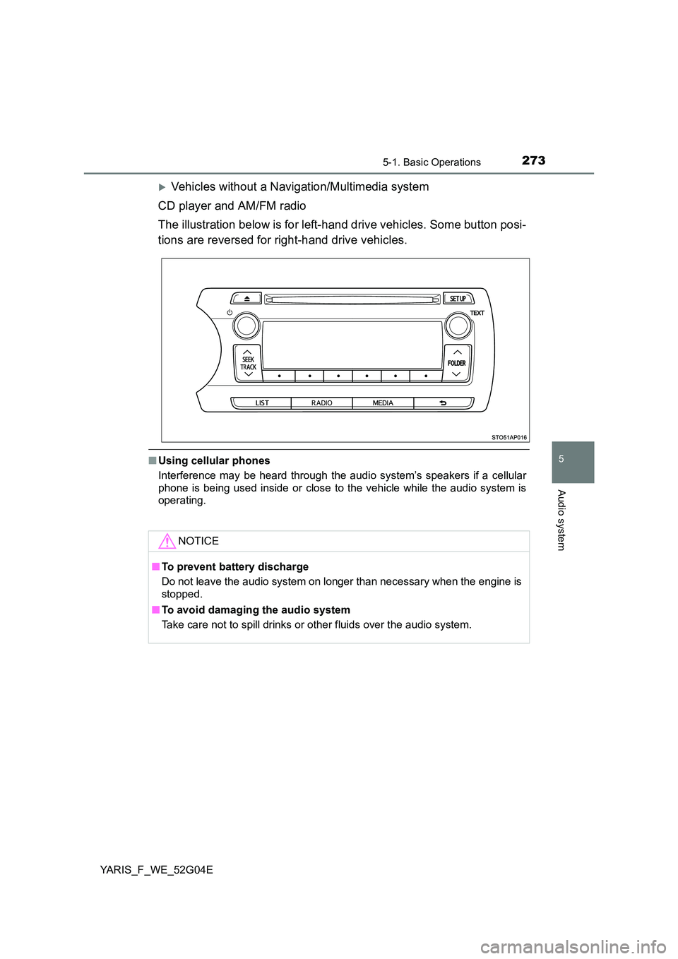 TOYOTA YARIS HATCHBACK 2015  Owners Manual 2735-1. Basic Operations
5
Audio system
YARIS_F_WE_52G04E
Vehicles without a Navigation/Multimedia system 
CD player and AM/FM radio 
The illustration below is for left-hand drive vehicles. Some bu