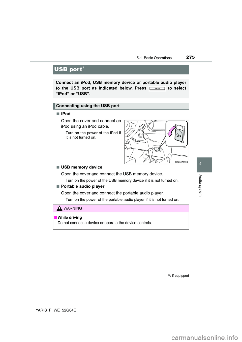 TOYOTA YARIS HATCHBACK 2015  Owners Manual 275
5
5-1. Basic Operations
Audio system
YARIS_F_WE_52G04E
USB por t
■iPod 
Open the cover and connect an 
iPod using an iPod cable.
Turn on the power of the iPod if 
it is not turned on. 
■USB