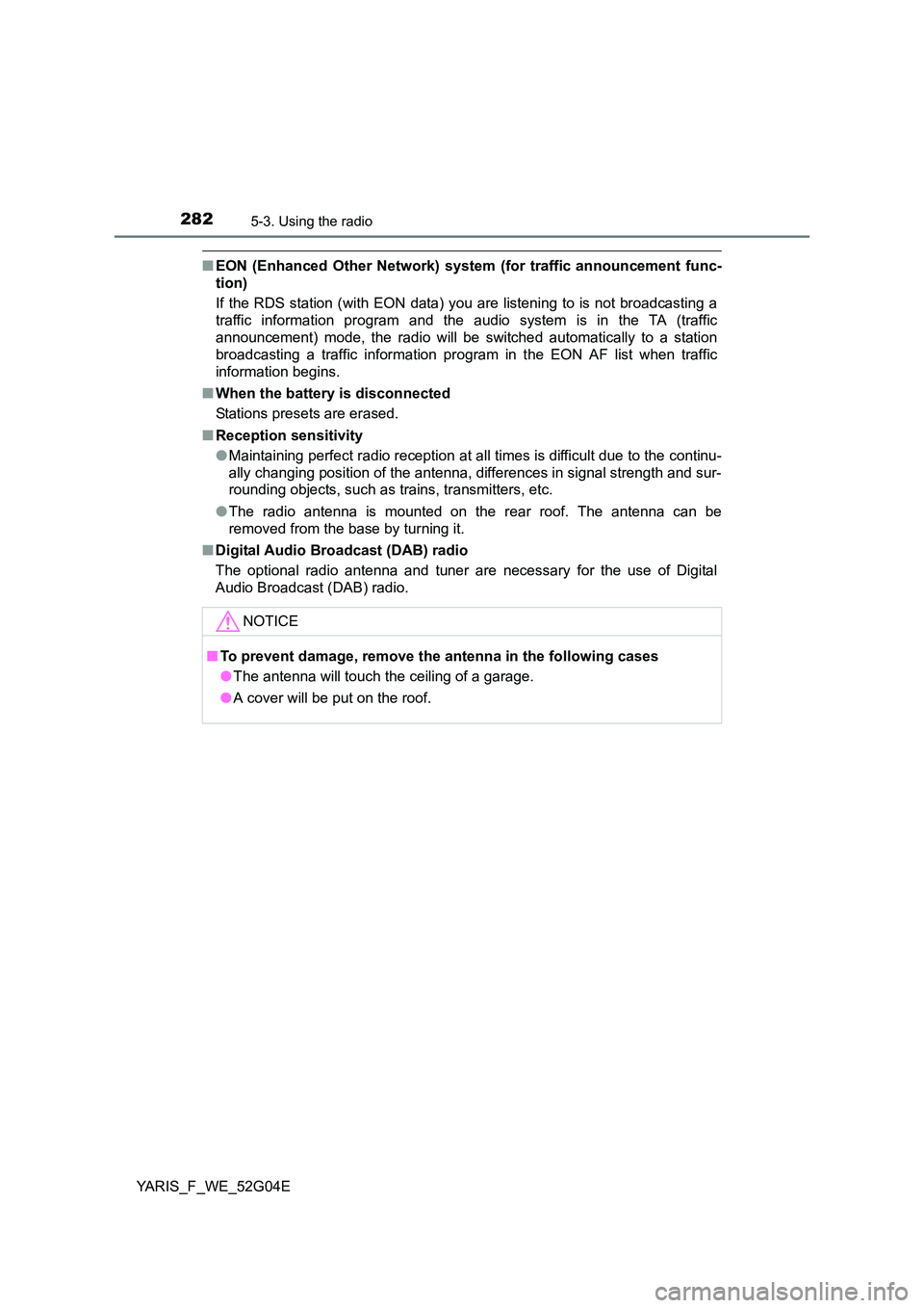 TOYOTA YARIS HATCHBACK 2015 Owners Manual 2825-3. Using the radio
YARIS_F_WE_52G04E
■EON (Enhanced Other Network) system (for traffic announcement func-
tion)
If the RDS station (with EON data) you are listening to is not broadcasting a
TOYOTA YARIS HATCHBACK 2015 Owners Manual 2825-3. Using the radio
YARIS_F_WE_52G04E
■EON (Enhanced Other Network) system (for traffic announcement func-
tion)
If the RDS station (with EON data) you are listening to is not broadcasting a