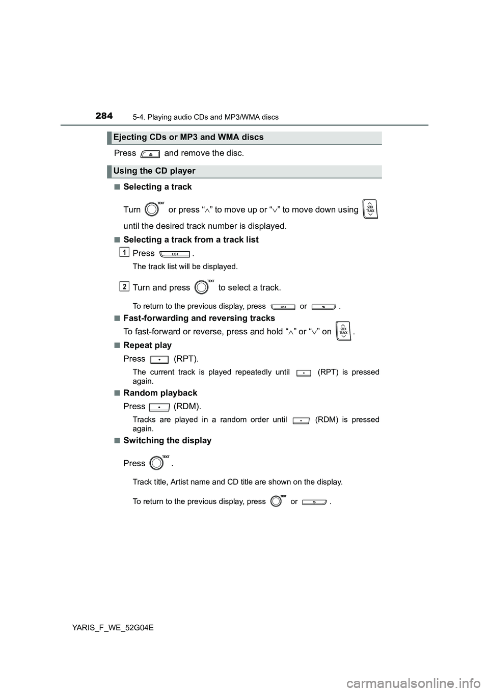 TOYOTA YARIS HATCHBACK 2015 Owners Manual 2845-4. Playing audio CDs and MP3/WMA discs
YARIS_F_WE_52G04E
Press and remove the disc.
■Selecting a track
Turn or press “ ” to move up or “” to move down using
until the desir TOYOTA YARIS HATCHBACK 2015 Owners Manual 2845-4. Playing audio CDs and MP3/WMA discs
YARIS_F_WE_52G04E
Press and remove the disc.
■Selecting a track
Turn or press “ ” to move up or “” to move down using
until the desir