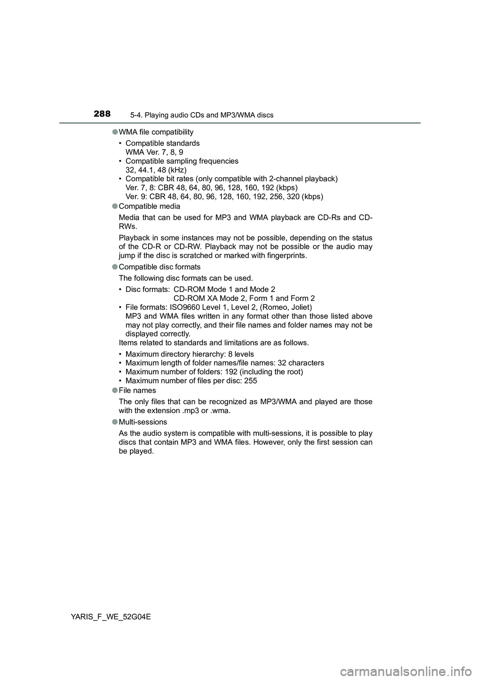TOYOTA YARIS HATCHBACK 2015 Owners Manual 2885-4. Playing audio CDs and MP3/WMA discs
YARIS_F_WE_52G04E
● WMA file compatibility
• Compatible standards
WMA Ver. 7, 8, 9
• Compatible sampling frequencies
32, 44.1, 48 (kHz)
• Compa TOYOTA YARIS HATCHBACK 2015 Owners Manual 2885-4. Playing audio CDs and MP3/WMA discs
YARIS_F_WE_52G04E
● WMA file compatibility
• Compatible standards
WMA Ver. 7, 8, 9
• Compatible sampling frequencies
32, 44.1, 48 (kHz)
• Compa