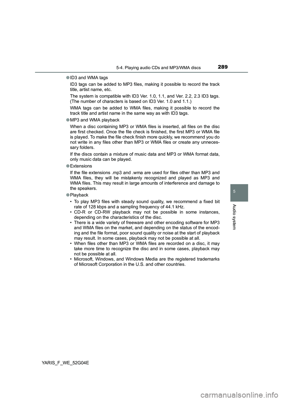 TOYOTA YARIS HATCHBACK 2015 Owners Manual 2895-4. Playing audio CDs and MP3/WMA discs
5
Audio system
YARIS_F_WE_52G04E
● ID3 and WMA tags
ID3 tags can be added to MP3 files, making it possible to record the track
title, artist name, etc. TOYOTA YARIS HATCHBACK 2015 Owners Manual 2895-4. Playing audio CDs and MP3/WMA discs
5
Audio system
YARIS_F_WE_52G04E
● ID3 and WMA tags
ID3 tags can be added to MP3 files, making it possible to record the track
title, artist name, etc.