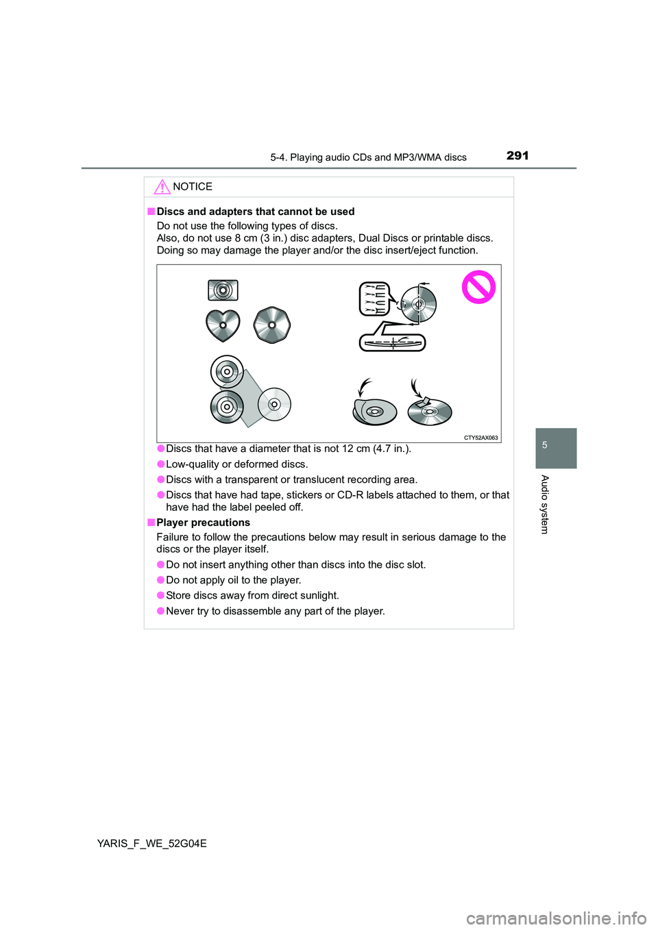 TOYOTA YARIS HATCHBACK 2015 Owners Manual 2915-4. Playing audio CDs and MP3/WMA discs
5
Audio system
YARIS_F_WE_52G04E
NOTICE
■Discs and adapters that cannot be used
Do not use the following types of discs.
Also, do not use 8 cm (3 in.) TOYOTA YARIS HATCHBACK 2015 Owners Manual 2915-4. Playing audio CDs and MP3/WMA discs
5
Audio system
YARIS_F_WE_52G04E
NOTICE
■Discs and adapters that cannot be used
Do not use the following types of discs.
Also, do not use 8 cm (3 in.)