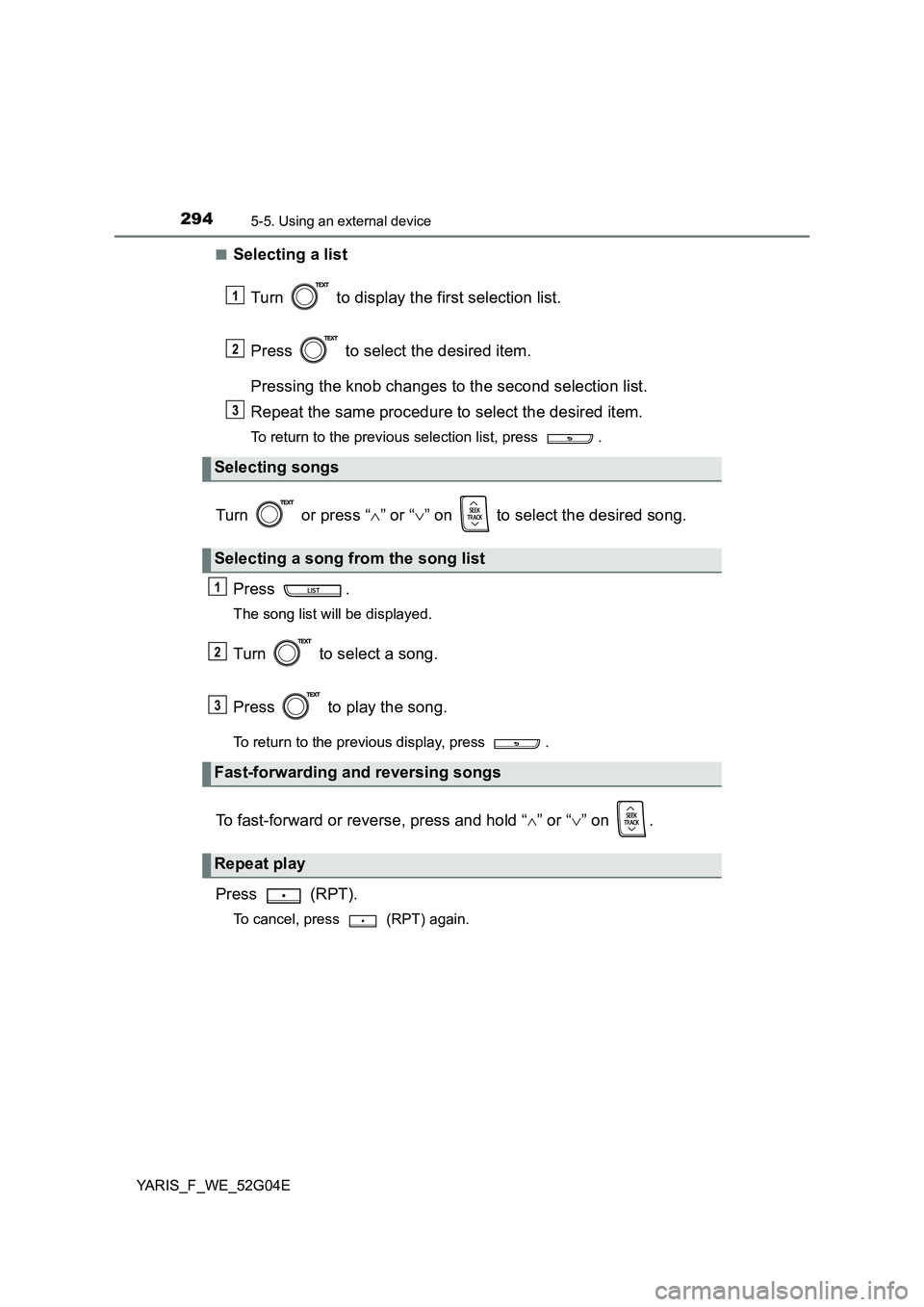 TOYOTA YARIS HATCHBACK 2015 Owners Manual 2945-5. Using an external device
YARIS_F_WE_52G04E
■Selecting a list
Turn to display the first selection list.
Press to select the desired item.
Pressing the knob changes to the second selec TOYOTA YARIS HATCHBACK 2015 Owners Manual 2945-5. Using an external device
YARIS_F_WE_52G04E
■Selecting a list
Turn to display the first selection list.
Press to select the desired item.
Pressing the knob changes to the second selec