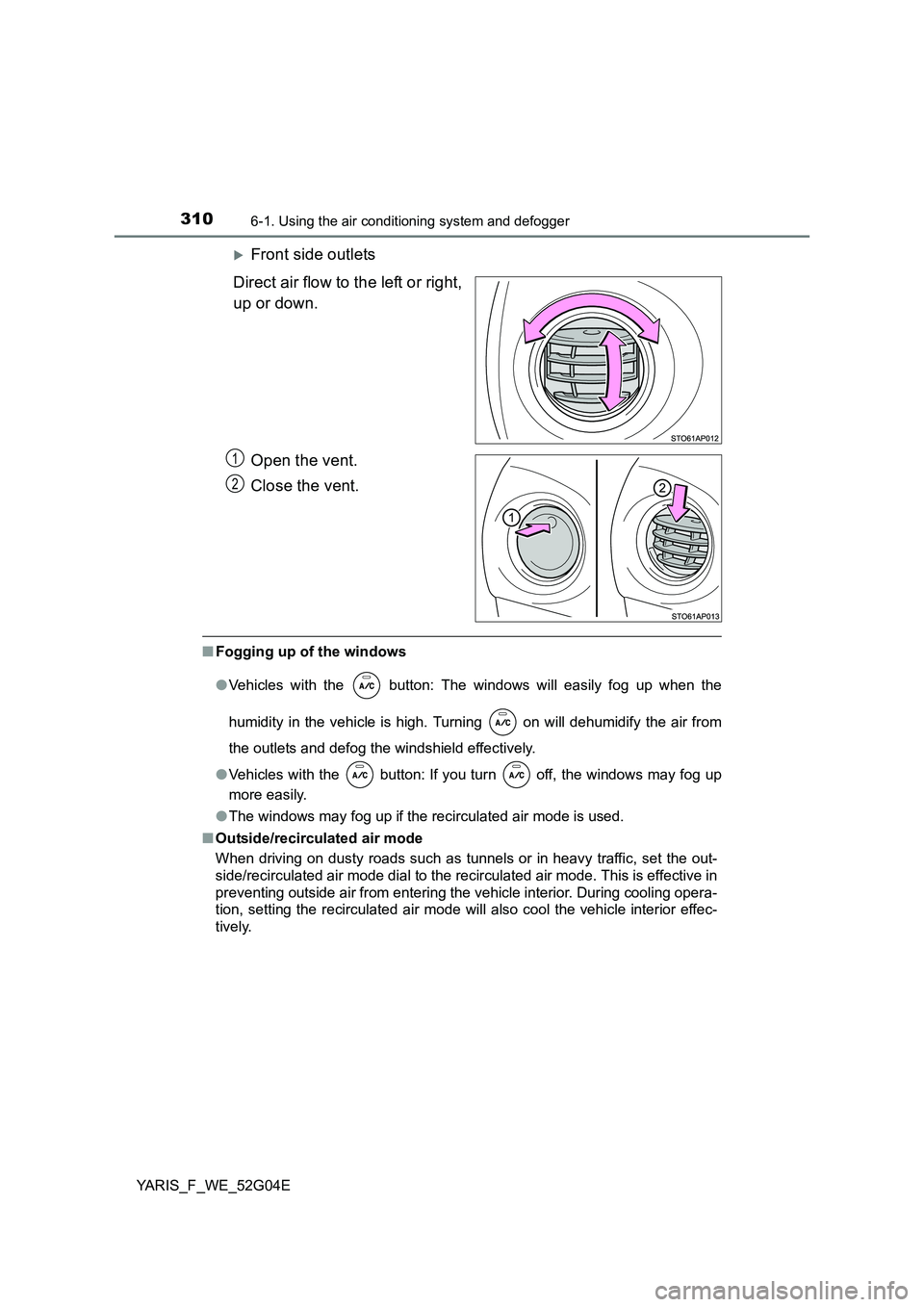TOYOTA YARIS HATCHBACK 2015 Owners Manual 3106-1. Using the air conditioning system and defogger
YARIS_F_WE_52G04E
Front side outlets
Direct air flow to the left or right,
up or down.
Open the vent.
Close the vent.
■ Fogging up of th TOYOTA YARIS HATCHBACK 2015 Owners Manual 3106-1. Using the air conditioning system and defogger
YARIS_F_WE_52G04E
Front side outlets
Direct air flow to the left or right,
up or down.
Open the vent.
Close the vent.
■ Fogging up of th