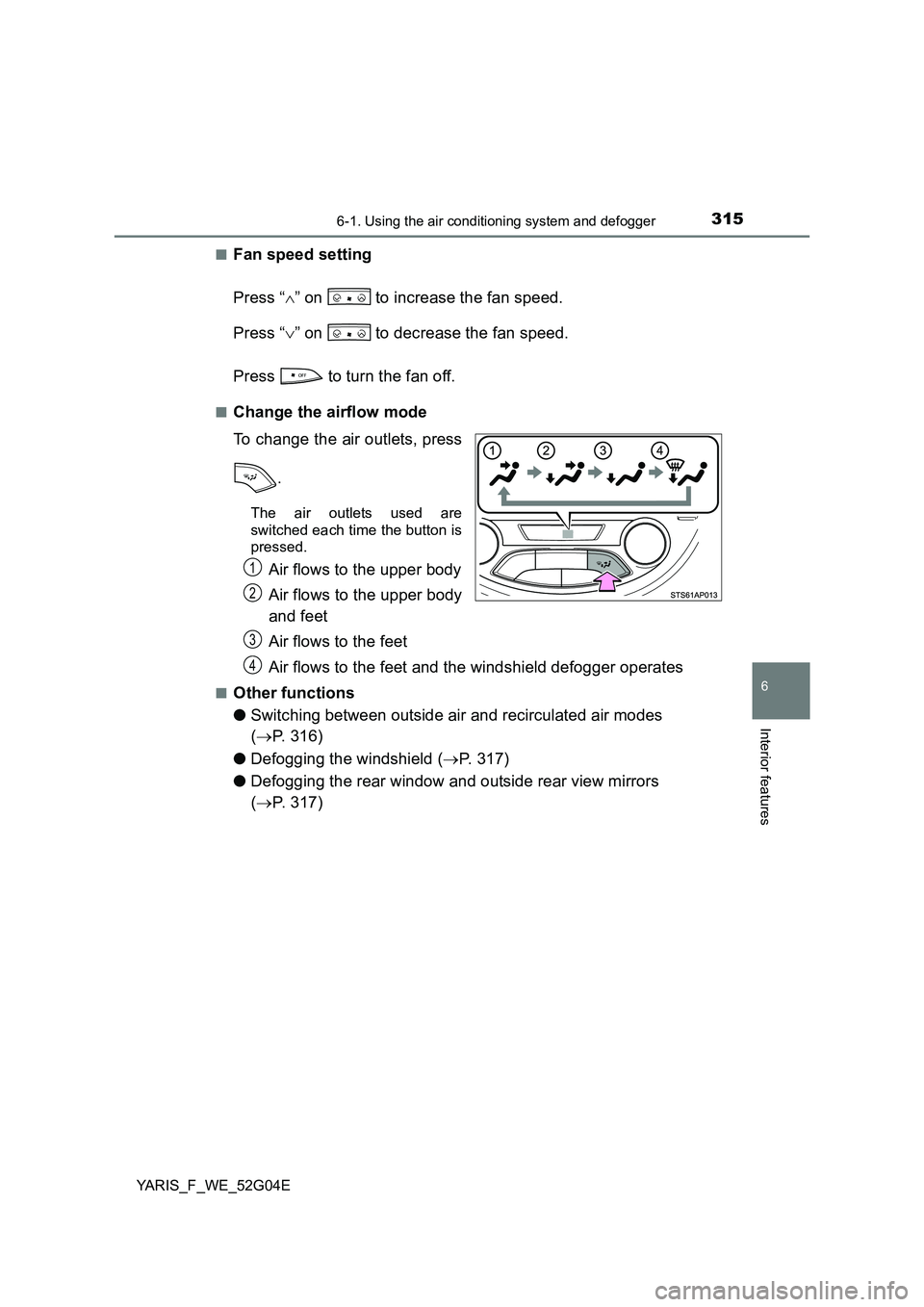 TOYOTA YARIS HATCHBACK 2015 Owners Manual 3156-1. Using the air conditioning system and defogger
6
Interior features
YARIS_F_WE_52G04E
■Fan speed setting
Press “ ” on to increase the fan speed.
Press “ ” on to decrease TOYOTA YARIS HATCHBACK 2015 Owners Manual 3156-1. Using the air conditioning system and defogger
6
Interior features
YARIS_F_WE_52G04E
■Fan speed setting
Press “ ” on to increase the fan speed.
Press “ ” on to decrease