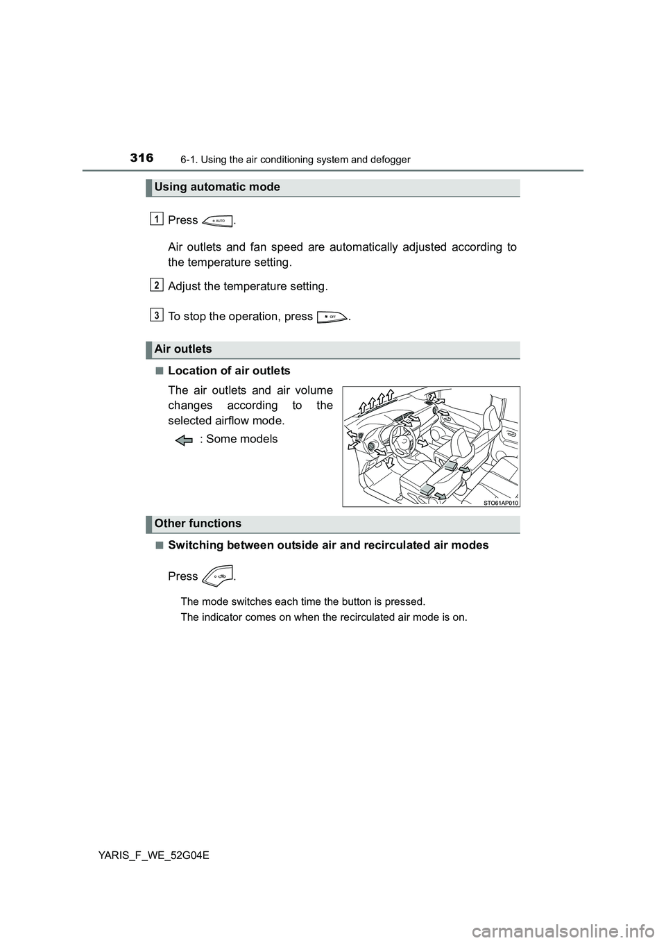 TOYOTA YARIS HATCHBACK 2015 Owners Manual 3166-1. Using the air conditioning system and defogger
YARIS_F_WE_52G04E
Press .
Air outlets and fan speed are automatically adjusted according to
the temperature setting.
Adjust the temperature se TOYOTA YARIS HATCHBACK 2015 Owners Manual 3166-1. Using the air conditioning system and defogger
YARIS_F_WE_52G04E
Press .
Air outlets and fan speed are automatically adjusted according to
the temperature setting.
Adjust the temperature se