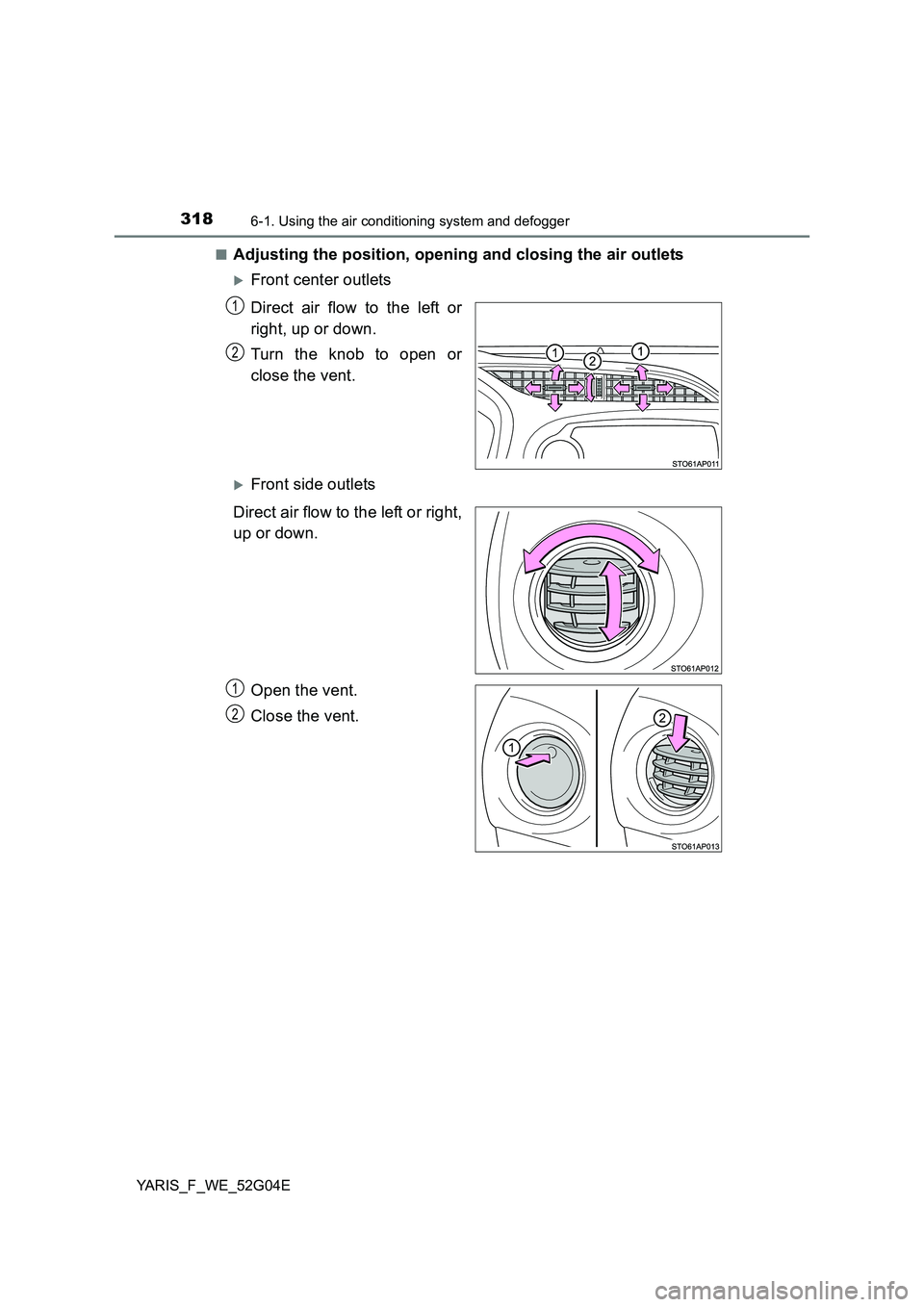 TOYOTA YARIS HATCHBACK 2015 Owners Manual 3186-1. Using the air conditioning system and defogger
YARIS_F_WE_52G04E
■Adjusting the position, opening and closing the air outlets
Front center outlets
Direct air flow to the left or
right, TOYOTA YARIS HATCHBACK 2015 Owners Manual 3186-1. Using the air conditioning system and defogger
YARIS_F_WE_52G04E
■Adjusting the position, opening and closing the air outlets
Front center outlets
Direct air flow to the left or
right,