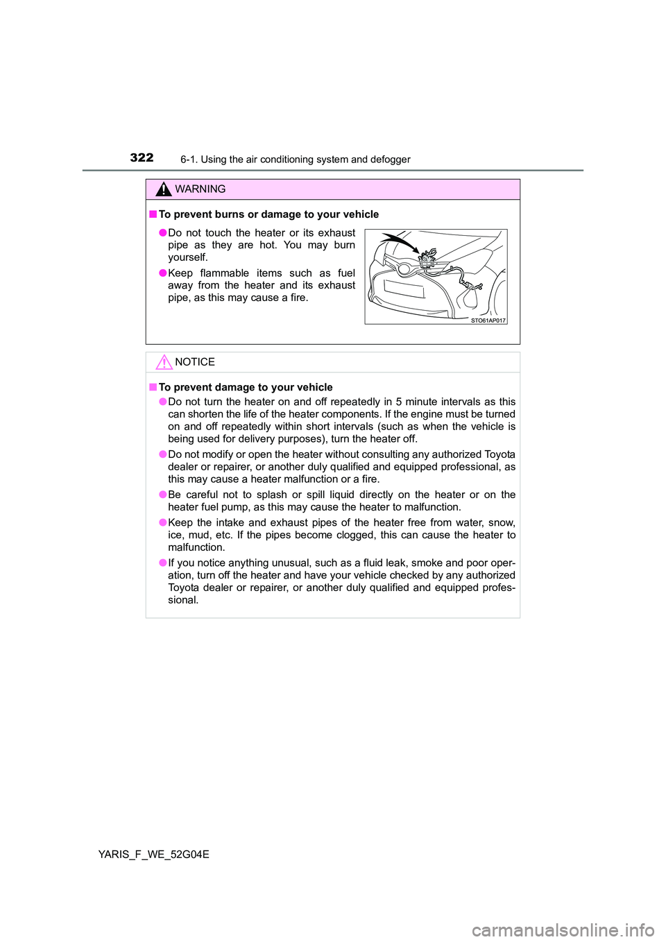 TOYOTA YARIS HATCHBACK 2015 Owners Manual 3226-1. Using the air conditioning system and defogger
YARIS_F_WE_52G04E
WARNING
■To prevent burns or damage to your vehicle
NOTICE
■To prevent damage to your vehicle
● Do not turn the heater o TOYOTA YARIS HATCHBACK 2015 Owners Manual 3226-1. Using the air conditioning system and defogger
YARIS_F_WE_52G04E
WARNING
■To prevent burns or damage to your vehicle
NOTICE
■To prevent damage to your vehicle
● Do not turn the heater o