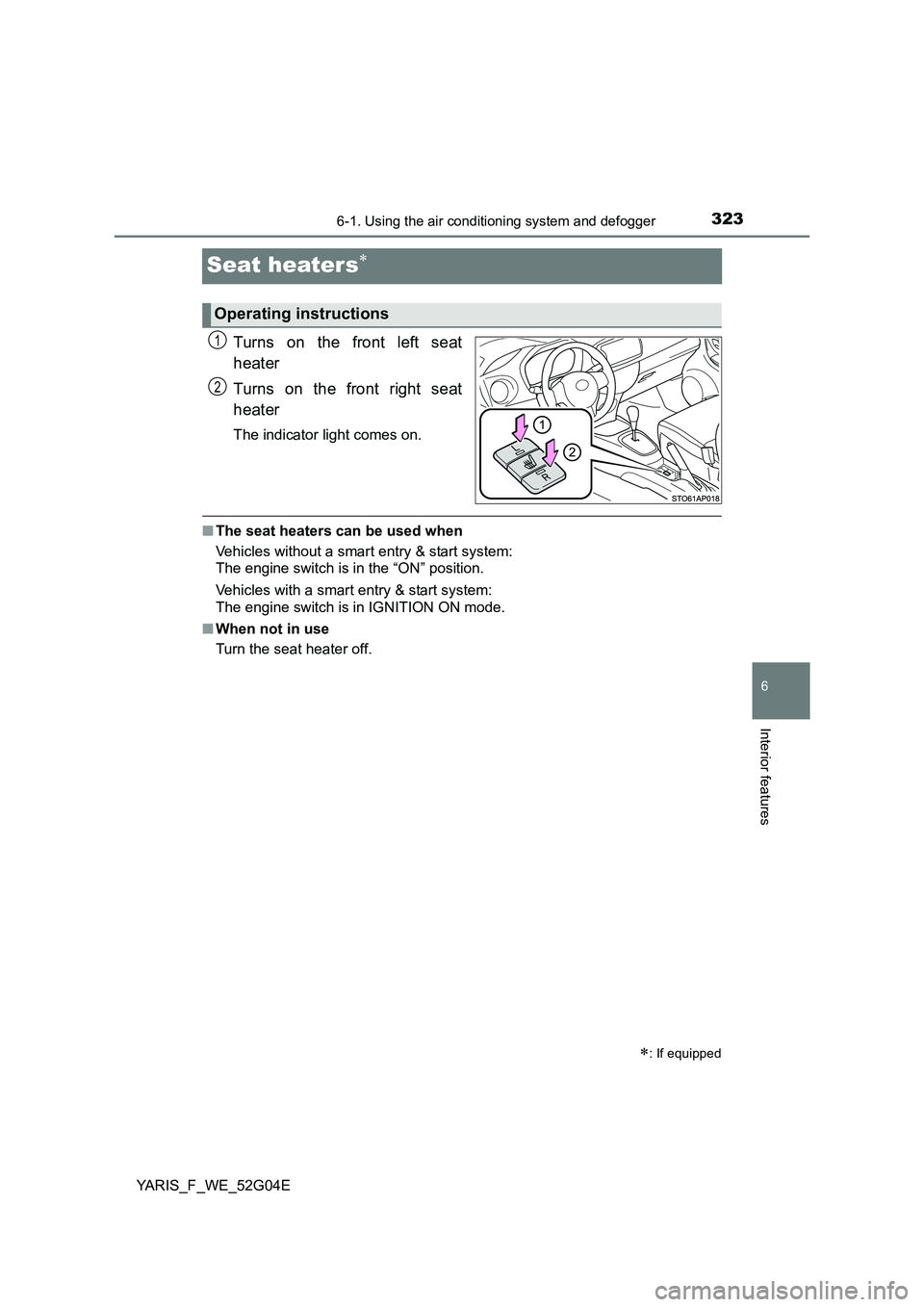 TOYOTA YARIS HATCHBACK 2015 Owners Manual 3236-1. Using the air conditioning system and defogger
6
Interior features
YARIS_F_WE_52G04E
Seat heaters
Turns on the front left seat
heater
Turns on the front right seat
heater
The indicator l TOYOTA YARIS HATCHBACK 2015 Owners Manual 3236-1. Using the air conditioning system and defogger
6
Interior features
YARIS_F_WE_52G04E
Seat heaters
Turns on the front left seat
heater
Turns on the front right seat
heater
The indicator l