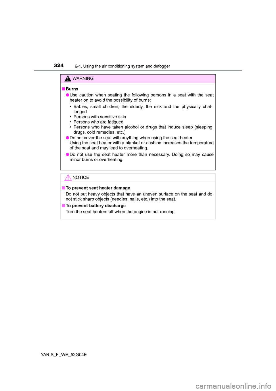 TOYOTA YARIS HATCHBACK 2015 Owners Manual 3246-1. Using the air conditioning system and defogger
YARIS_F_WE_52G04E
WARNING
■Burns
● Use caution when seating the following persons in a seat with the seat
heater on to avoid the possibilit TOYOTA YARIS HATCHBACK 2015 Owners Manual 3246-1. Using the air conditioning system and defogger
YARIS_F_WE_52G04E
WARNING
■Burns
● Use caution when seating the following persons in a seat with the seat
heater on to avoid the possibilit