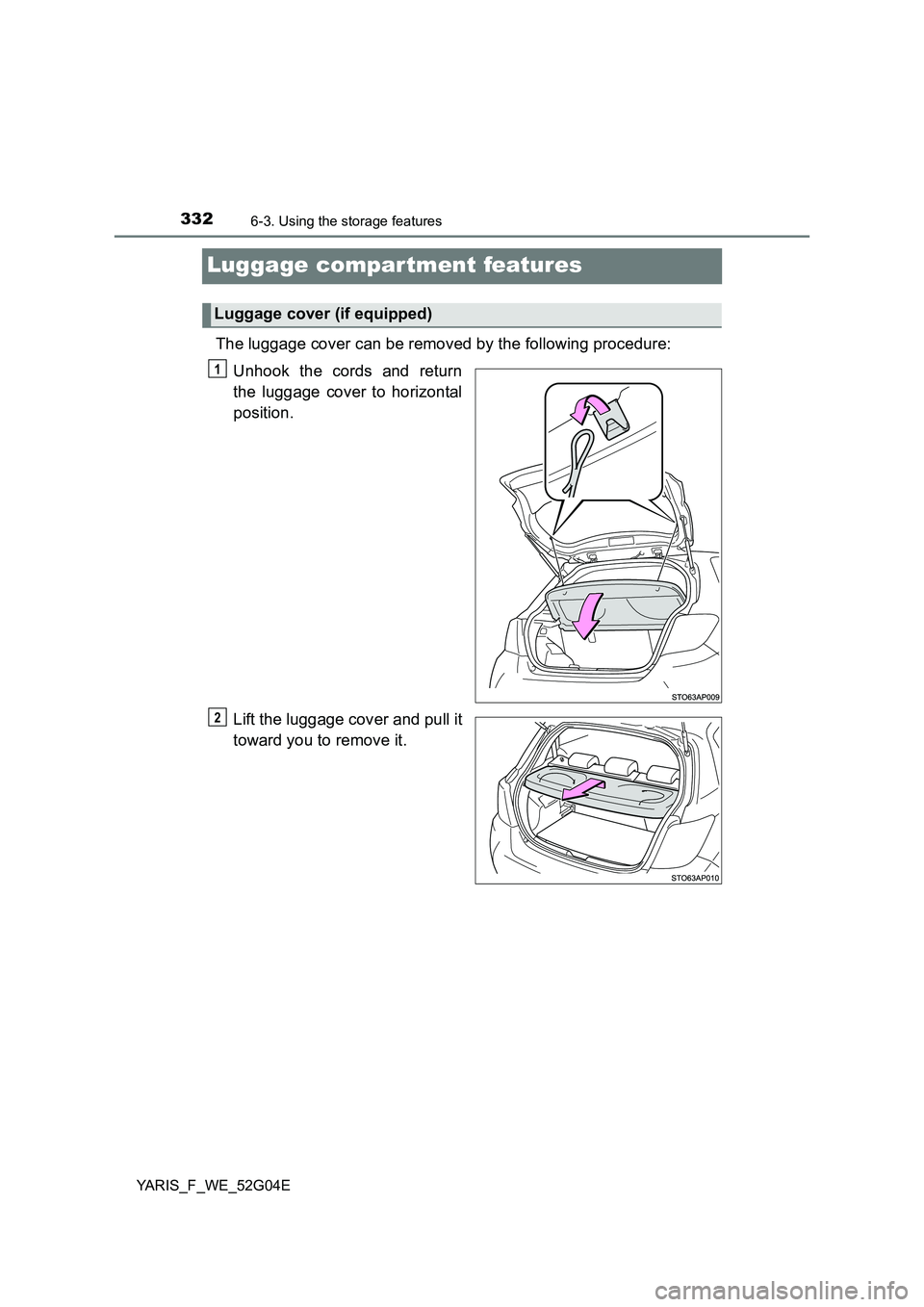 TOYOTA YARIS HATCHBACK 2015  Owners Manual 3326-3. Using the storage features
YARIS_F_WE_52G04E
Luggage compartment features
The luggage cover can be removed by the following procedure: 
Unhook the cords and return 
the luggage cover to horizo
