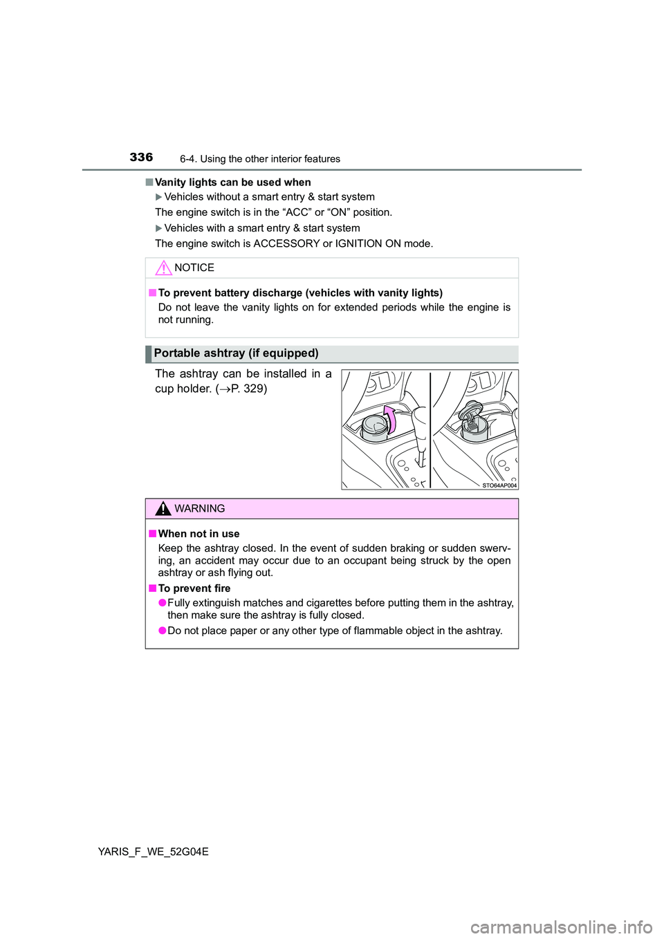 TOYOTA YARIS HATCHBACK 2015  Owners Manual 3366-4. Using the other interior features
YARIS_F_WE_52G04E 
■ Vanity lights can be used when
Vehicles without a smart entry & start system 
The engine switch is in the “ACC” or “ON” posi