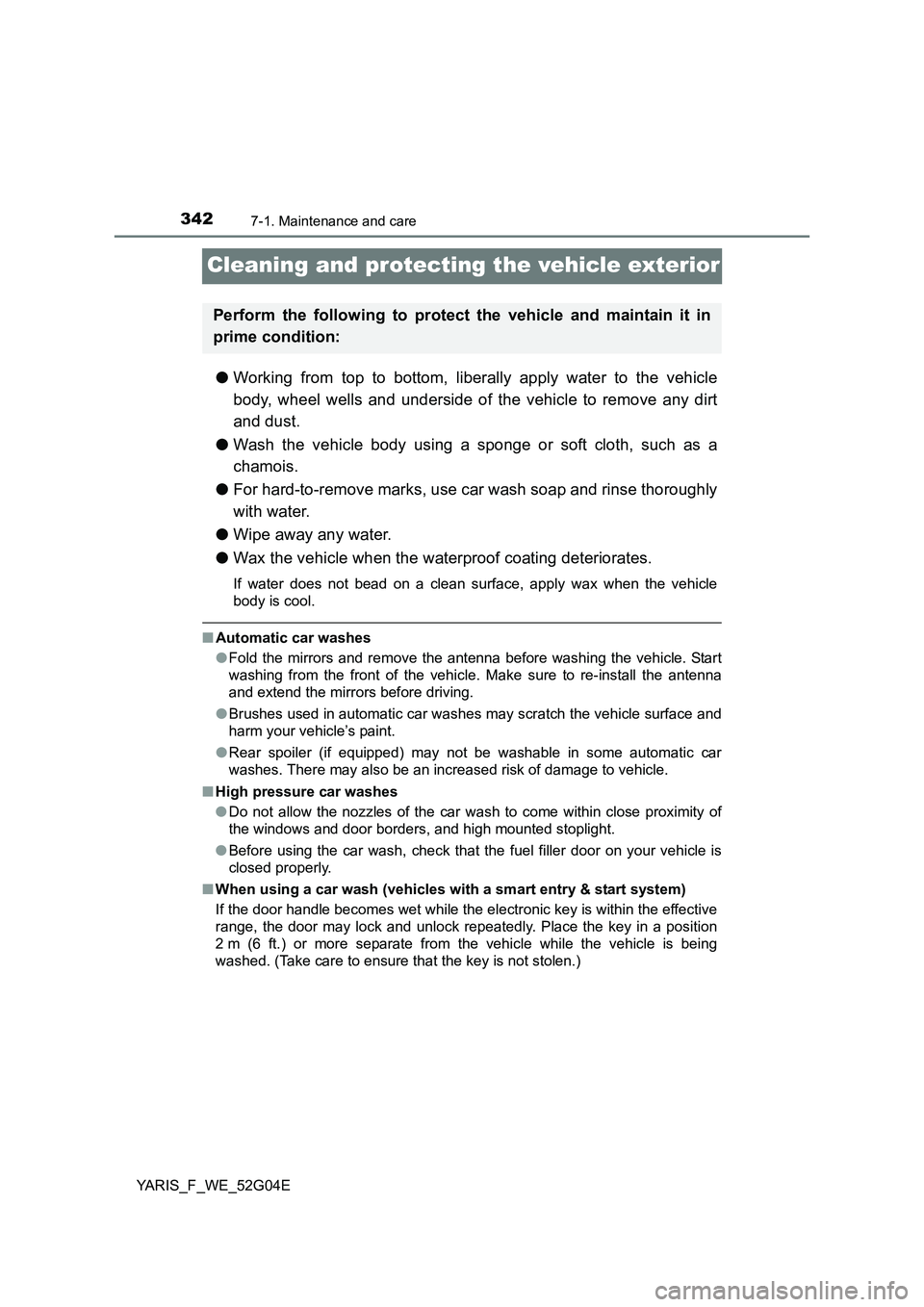 TOYOTA YARIS HATCHBACK 2015 Owners Manual 3427-1. Maintenance and care
YARIS_F_WE_52G04E
Cleaning and protecting the vehicle exterior
●Working from top to bottom, liberally apply water to the vehicle
body, wheel wells and underside of the TOYOTA YARIS HATCHBACK 2015 Owners Manual 3427-1. Maintenance and care
YARIS_F_WE_52G04E
Cleaning and protecting the vehicle exterior
●Working from top to bottom, liberally apply water to the vehicle
body, wheel wells and underside of the