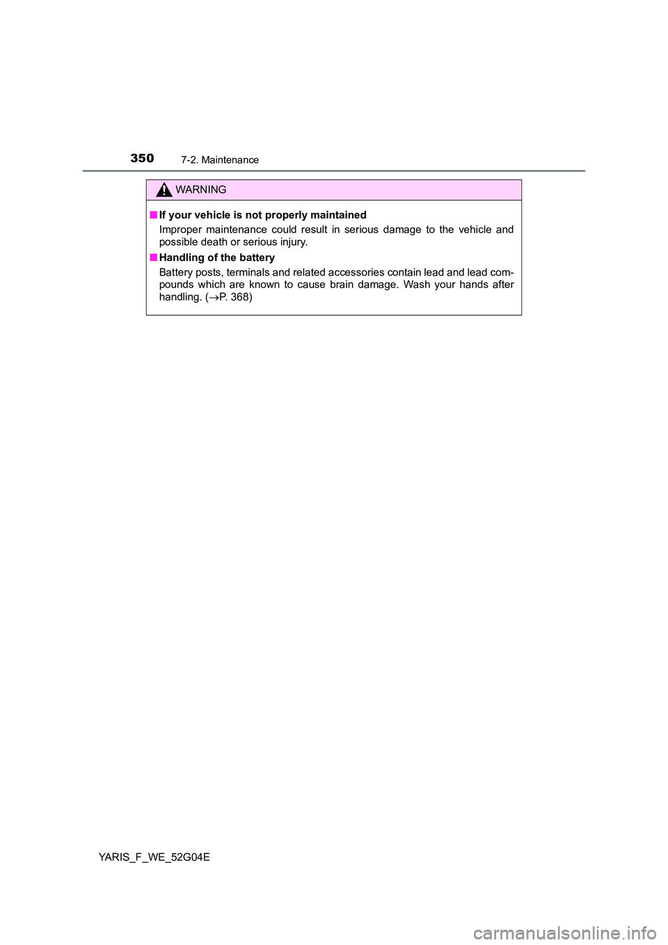 TOYOTA YARIS HATCHBACK 2015 Owners Manual 3507-2. Maintenance
YARIS_F_WE_52G04E
WARNING
■If your vehicle is not properly maintained
Improper maintenance could result in serious damage to the vehicle and
possible death or serious injury.
TOYOTA YARIS HATCHBACK 2015 Owners Manual 3507-2. Maintenance
YARIS_F_WE_52G04E
WARNING
■If your vehicle is not properly maintained
Improper maintenance could result in serious damage to the vehicle and
possible death or serious injury.