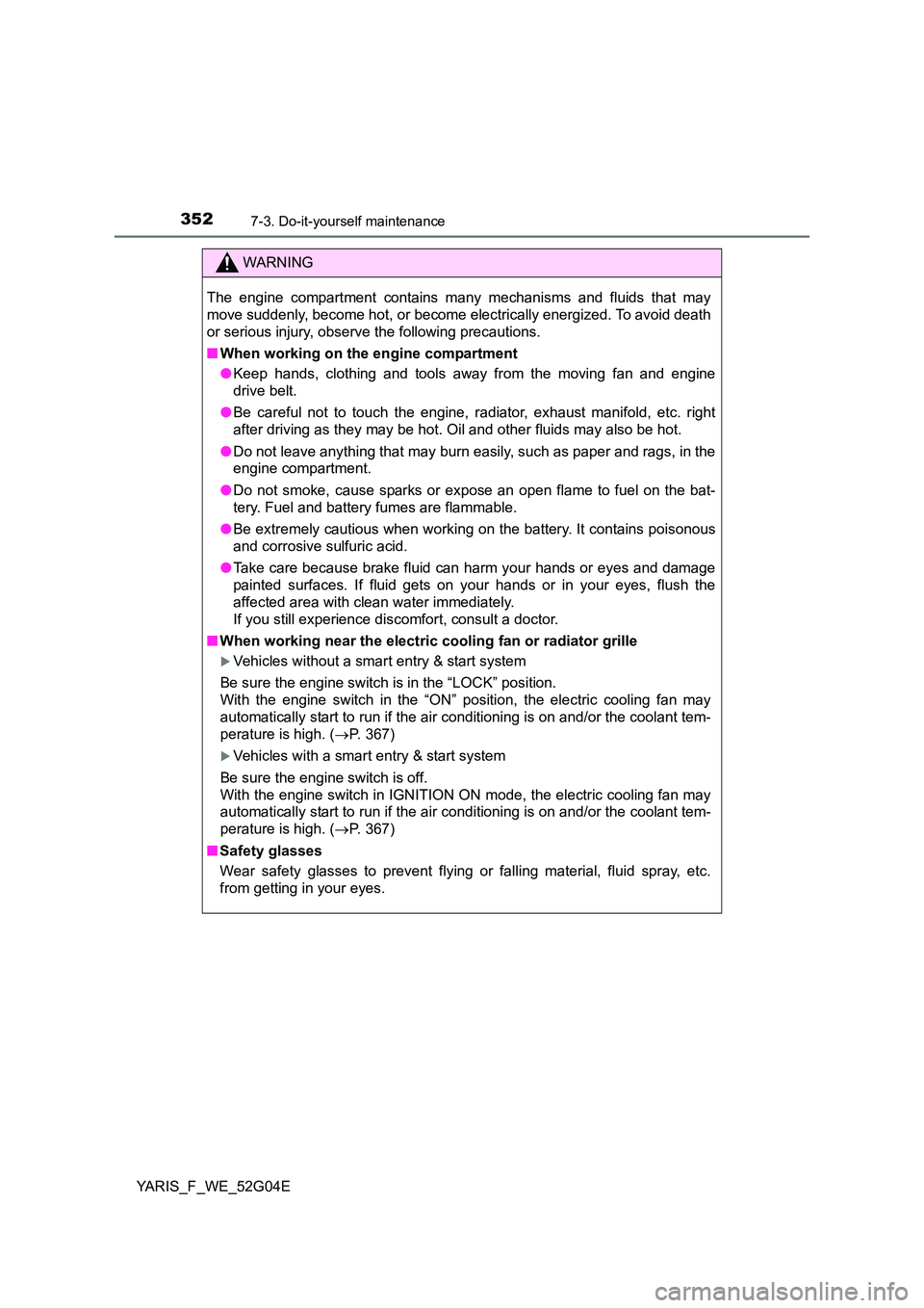 TOYOTA YARIS HATCHBACK 2015 Owners Manual 3527-3. Do-it-yourself maintenance
YARIS_F_WE_52G04E
WARNING
The engine compartment contains many mechanisms and fluids that may
move suddenly, become hot, or become electrically energized. To avoid TOYOTA YARIS HATCHBACK 2015 Owners Manual 3527-3. Do-it-yourself maintenance
YARIS_F_WE_52G04E
WARNING
The engine compartment contains many mechanisms and fluids that may
move suddenly, become hot, or become electrically energized. To avoid
