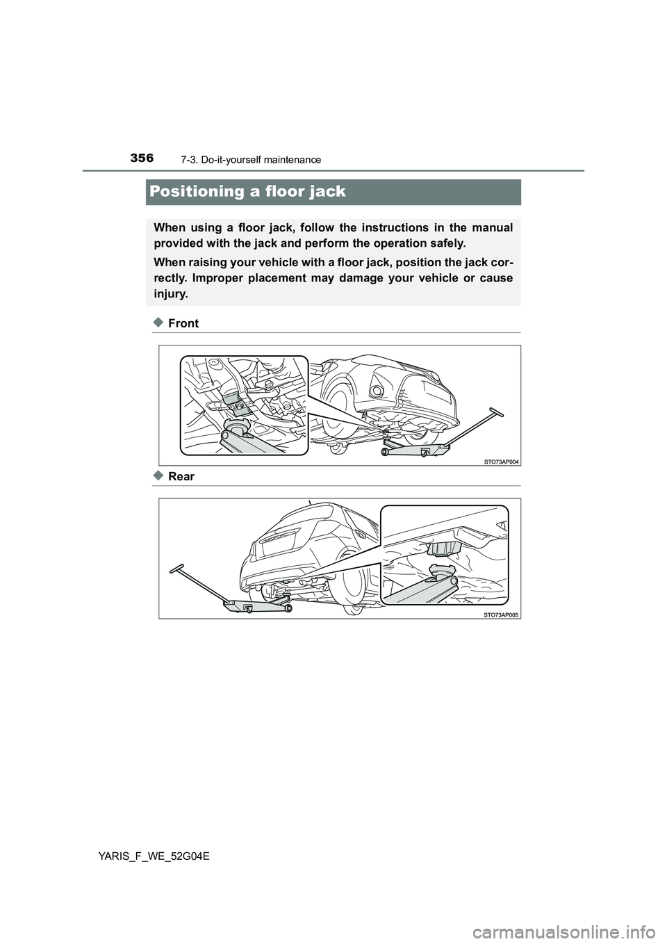 TOYOTA YARIS HATCHBACK 2015  Owners Manual 3567-3. Do-it-yourself maintenance
YARIS_F_WE_52G04E
Positioning a floor jack
◆Front
◆Rear
When using a floor jack, follow the instructions in the manual 
provided with the jack and perform the op