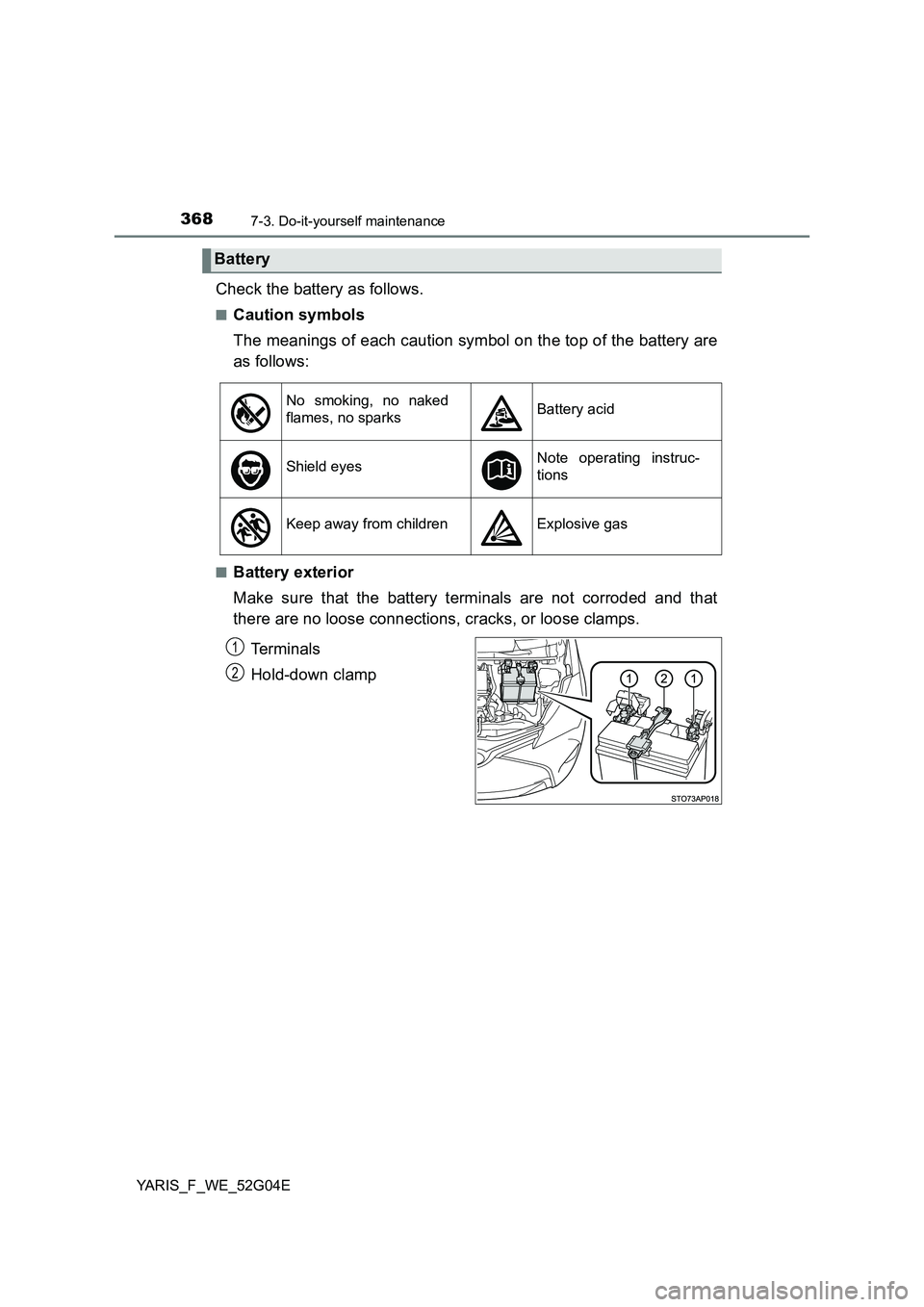 TOYOTA YARIS HATCHBACK 2015 Owners Manual 3687-3. Do-it-yourself maintenance
YARIS_F_WE_52G04E
Check the battery as follows.
■Caution symbols
The meanings of each caution symbol on the top of the battery are
as follows:
■Battery exterio TOYOTA YARIS HATCHBACK 2015 Owners Manual 3687-3. Do-it-yourself maintenance
YARIS_F_WE_52G04E
Check the battery as follows.
■Caution symbols
The meanings of each caution symbol on the top of the battery are
as follows:
■Battery exterio
