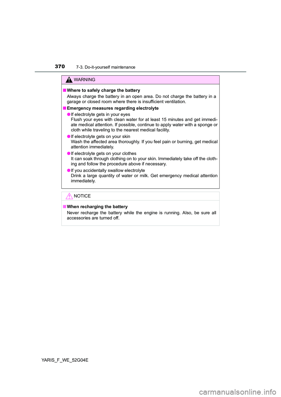 TOYOTA YARIS HATCHBACK 2015 Owners Manual 3707-3. Do-it-yourself maintenance
YARIS_F_WE_52G04E
WARNING
■Where to safely charge the battery
Always charge the battery in an open area. Do not charge the battery in a
garage or closed room w h TOYOTA YARIS HATCHBACK 2015 Owners Manual 3707-3. Do-it-yourself maintenance
YARIS_F_WE_52G04E
WARNING
■Where to safely charge the battery
Always charge the battery in an open area. Do not charge the battery in a
garage or closed room w h