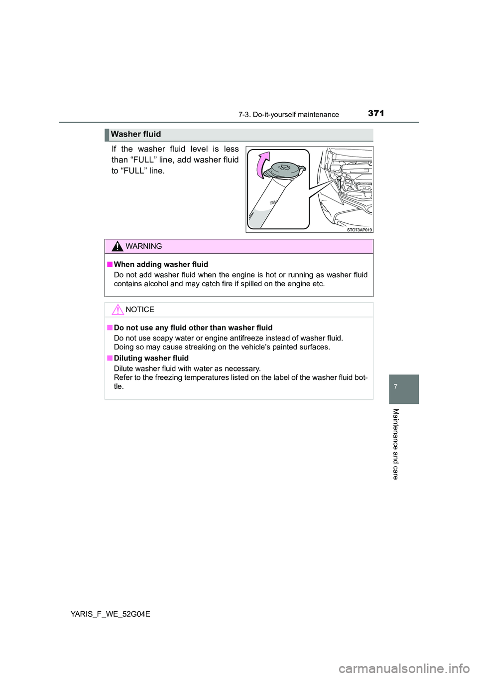 TOYOTA YARIS HATCHBACK 2015 Owners Manual 3717-3. Do-it-yourself maintenance
7
Maintenance and care
YARIS_F_WE_52G04E
If the washer fluid level is less
than “FULL” line, add washer fluid
to “FULL” line.
Washer fluid
WARNING
■ When TOYOTA YARIS HATCHBACK 2015 Owners Manual 3717-3. Do-it-yourself maintenance
7
Maintenance and care
YARIS_F_WE_52G04E
If the washer fluid level is less
than “FULL” line, add washer fluid
to “FULL” line.
Washer fluid
WARNING
■ When
