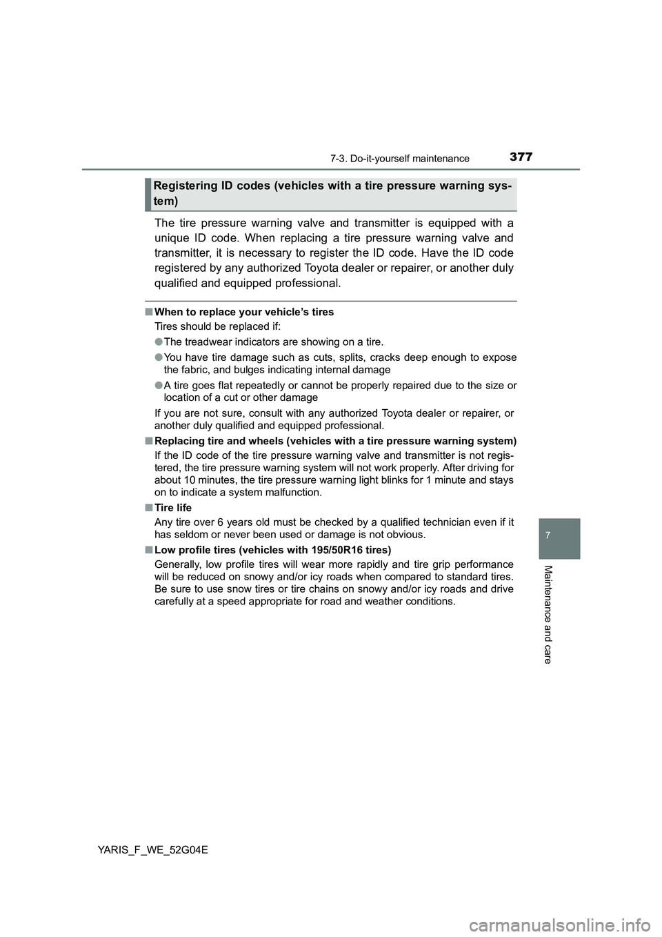 TOYOTA YARIS HATCHBACK 2015 Owners Manual 3777-3. Do-it-yourself maintenance
7
Maintenance and care
YARIS_F_WE_52G04E
The tire pressure warning valve and transmitter is equipped with a
unique ID code. When replacing a tire pressure warning v TOYOTA YARIS HATCHBACK 2015 Owners Manual 3777-3. Do-it-yourself maintenance
7
Maintenance and care
YARIS_F_WE_52G04E
The tire pressure warning valve and transmitter is equipped with a
unique ID code. When replacing a tire pressure warning v