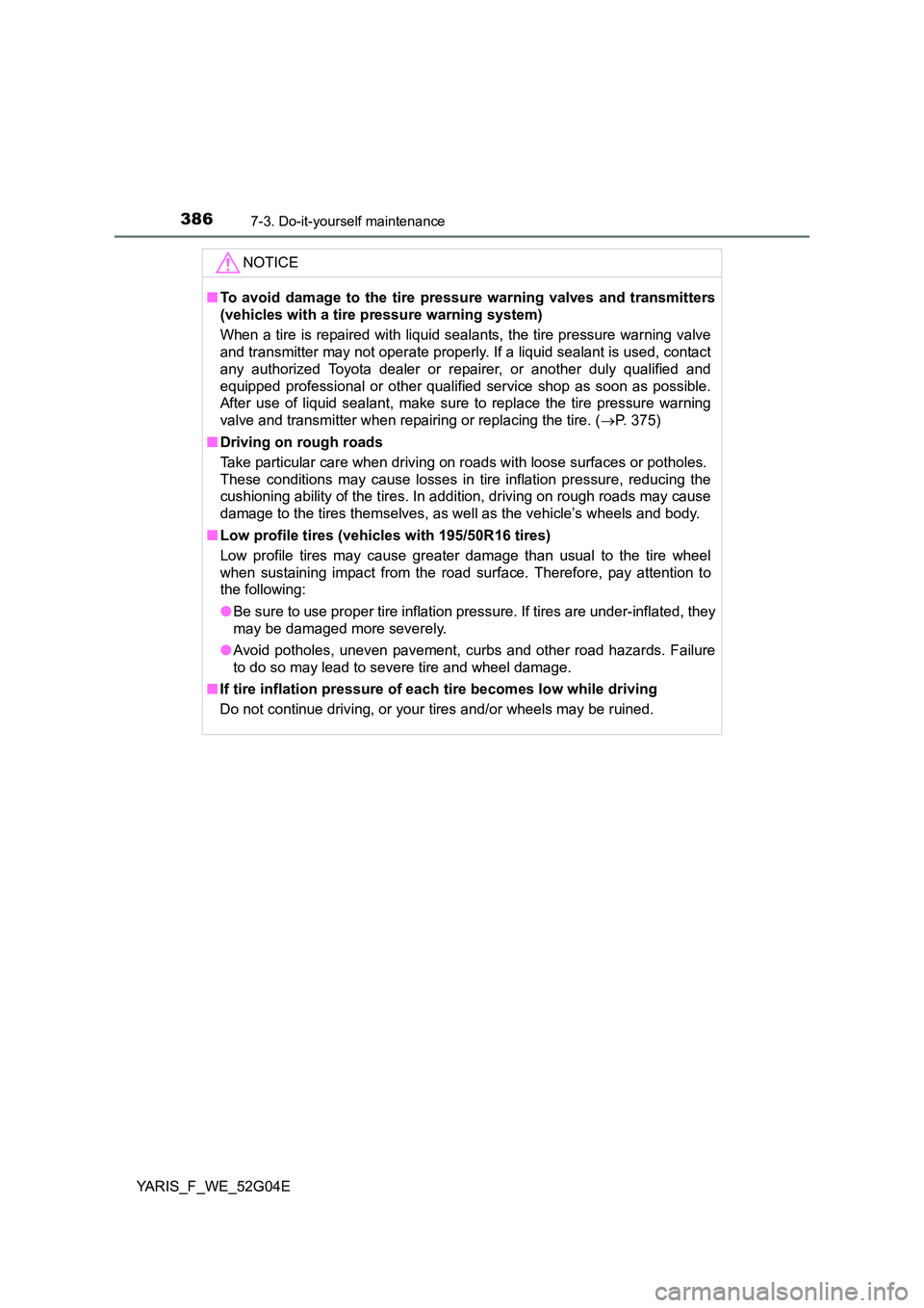 TOYOTA YARIS HATCHBACK 2015 Owners Manual 3867-3. Do-it-yourself maintenance
YARIS_F_WE_52G04E
NOTICE
■To avoid damage to the tire pressure warning valves and transmitters
(vehicles with a tire pressure warning system)
When a tire is rep TOYOTA YARIS HATCHBACK 2015 Owners Manual 3867-3. Do-it-yourself maintenance
YARIS_F_WE_52G04E
NOTICE
■To avoid damage to the tire pressure warning valves and transmitters
(vehicles with a tire pressure warning system)
When a tire is rep