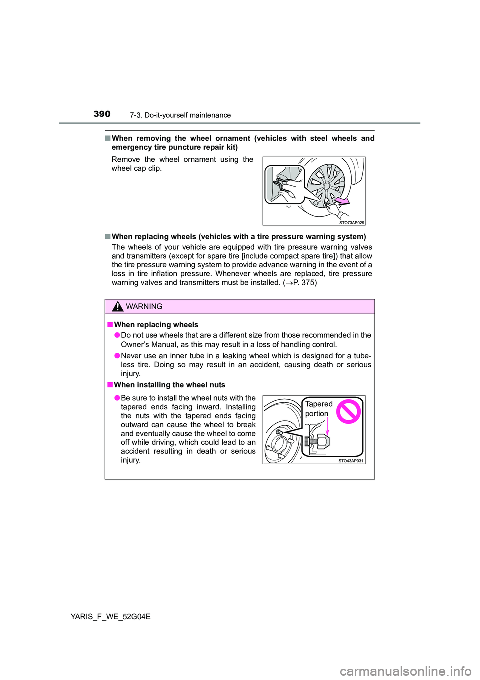 TOYOTA YARIS HATCHBACK 2015 Owners Manual 3907-3. Do-it-yourself maintenance
YARIS_F_WE_52G04E
■When removing the wheel ornament (vehicles with steel wheels and
emergency tire puncture repair kit)
■ When replacing wheels (vehicles with TOYOTA YARIS HATCHBACK 2015 Owners Manual 3907-3. Do-it-yourself maintenance
YARIS_F_WE_52G04E
■When removing the wheel ornament (vehicles with steel wheels and
emergency tire puncture repair kit)
■ When replacing wheels (vehicles with
