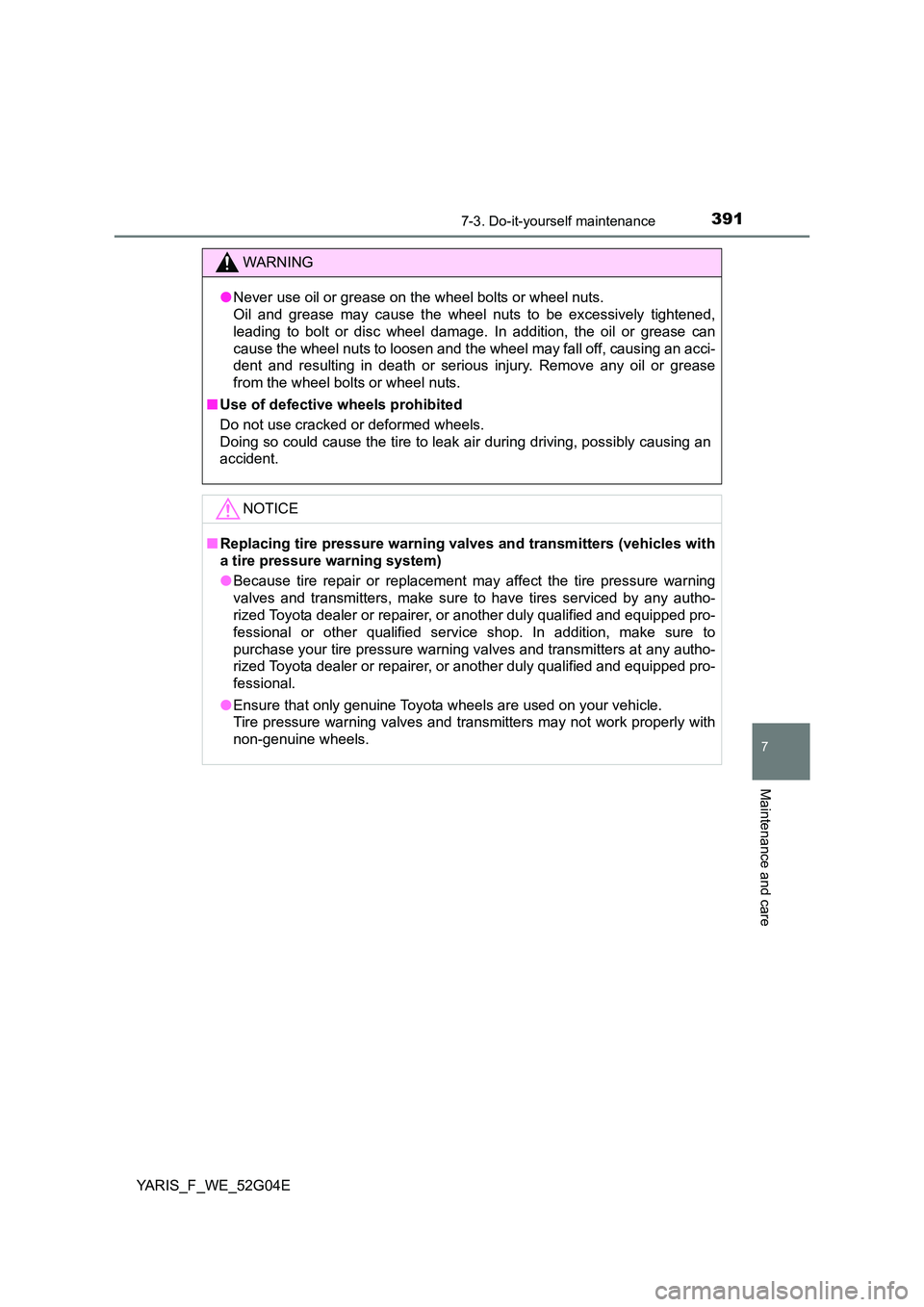 TOYOTA YARIS HATCHBACK 2015 Owners Manual 3917-3. Do-it-yourself maintenance
7
Maintenance and care
YARIS_F_WE_52G04E
WARNING
●Never use oil or grease on the wheel bolts or wheel nuts.
Oil and grease may cause the wheel nuts to be excessi TOYOTA YARIS HATCHBACK 2015 Owners Manual 3917-3. Do-it-yourself maintenance
7
Maintenance and care
YARIS_F_WE_52G04E
WARNING
●Never use oil or grease on the wheel bolts or wheel nuts.
Oil and grease may cause the wheel nuts to be excessi