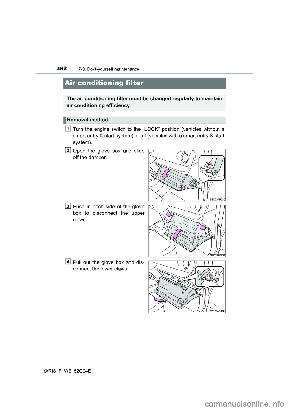 TOYOTA YARIS HATCHBACK 2015  Owners Manual 3927-3. Do-it-yourself maintenance
YARIS_F_WE_52G04E
Air conditioning filter
Turn the engine switch to the “LOCK” position (vehicles without a 
smart entry & start system) or off (vehicles with a 