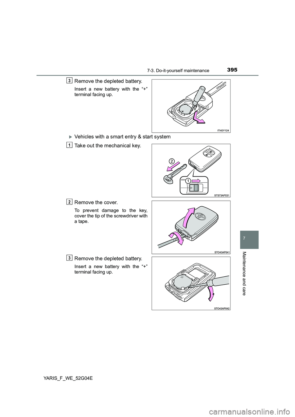 TOYOTA YARIS HATCHBACK 2015  Owners Manual 3957-3. Do-it-yourself maintenance
7
Maintenance and care
YARIS_F_WE_52G04E
Remove the depleted battery.
Insert a new battery with the “+” 
terminal facing up.
Vehicles with a smart entry & sta