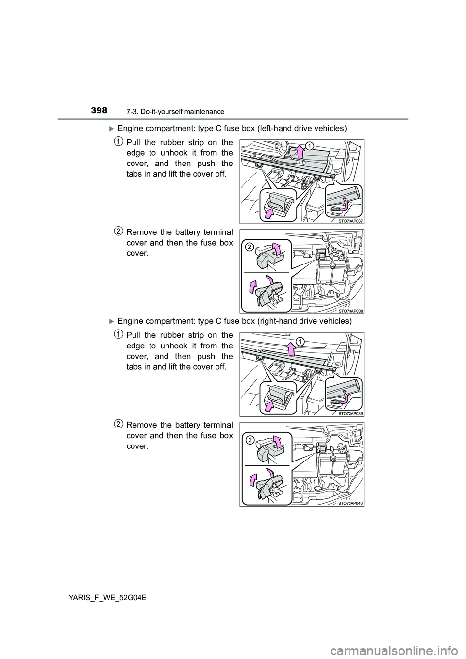 TOYOTA YARIS HATCHBACK 2015  Owners Manual 3987-3. Do-it-yourself maintenance
YARIS_F_WE_52G04E
Engine compartment: type C fuse box (left-hand drive vehicles) 
Pull the rubber strip on the 
edge to unhook it from the 
cover, and then push t