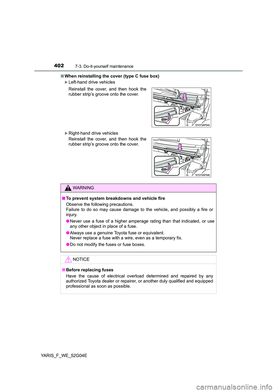 TOYOTA YARIS HATCHBACK 2015  Owners Manual 4027-3. Do-it-yourself maintenance
YARIS_F_WE_52G04E 
■ When reinstalling the cover (type C fuse box)
Left-hand drive vehicles
Right-hand drive vehicles 
Reinstall the cover, and then hook the