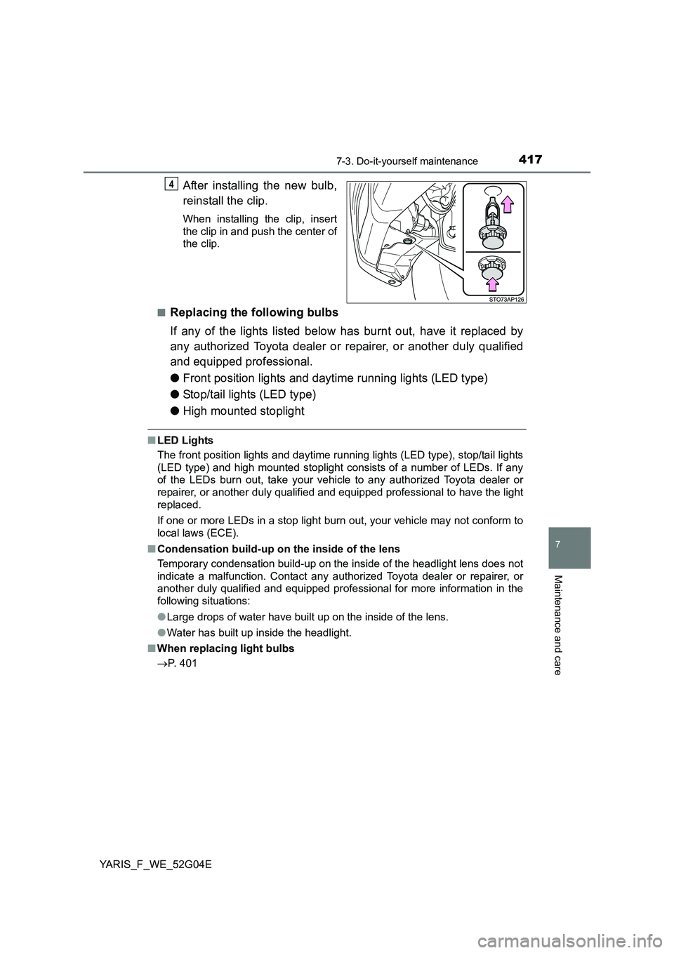 TOYOTA YARIS HATCHBACK 2015 Owners Manual 4177-3. Do-it-yourself maintenance
7
Maintenance and care
YARIS_F_WE_52G04E
After installing the new bulb,
reinstall the clip.
When installing the clip, insert
the clip in and push the center of
th TOYOTA YARIS HATCHBACK 2015 Owners Manual 4177-3. Do-it-yourself maintenance
7
Maintenance and care
YARIS_F_WE_52G04E
After installing the new bulb,
reinstall the clip.
When installing the clip, insert
the clip in and push the center of
th
