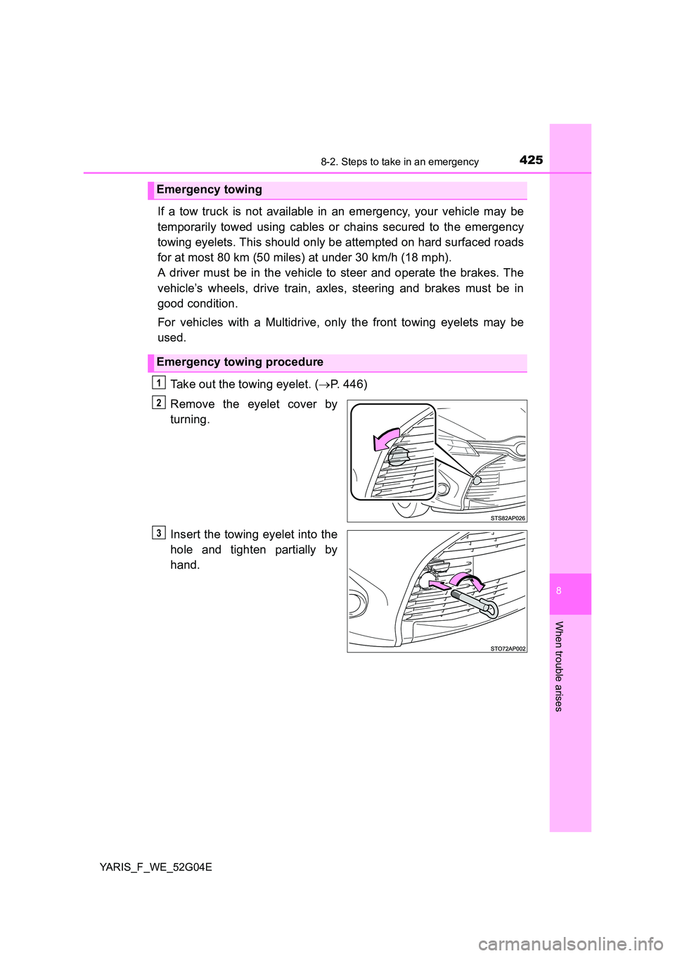 TOYOTA YARIS HATCHBACK 2015 Owners Manual 4258-2. Steps to take in an emergency
8
When trouble arises
YARIS_F_WE_52G04E
If a tow truck is not available in an emergency, your vehicle may be
temporarily towed using cables or chains secured to TOYOTA YARIS HATCHBACK 2015 Owners Manual 4258-2. Steps to take in an emergency
8
When trouble arises
YARIS_F_WE_52G04E
If a tow truck is not available in an emergency, your vehicle may be
temporarily towed using cables or chains secured to