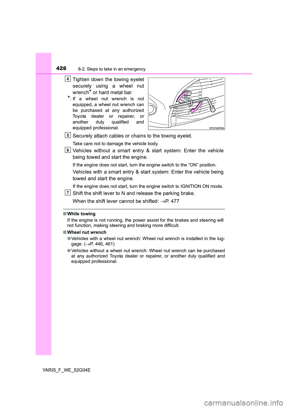 TOYOTA YARIS HATCHBACK 2015 Owners Manual 4268-2. Steps to take in an emergency
YARIS_F_WE_52G04E
Tighten down the towing eyelet
securely using a wheel nut
wrench* or hard metal bar.
*: If a wheel nut wrench is not
equipped, a wheel nut wr TOYOTA YARIS HATCHBACK 2015 Owners Manual 4268-2. Steps to take in an emergency
YARIS_F_WE_52G04E
Tighten down the towing eyelet
securely using a wheel nut
wrench* or hard metal bar.
*: If a wheel nut wrench is not
equipped, a wheel nut wr