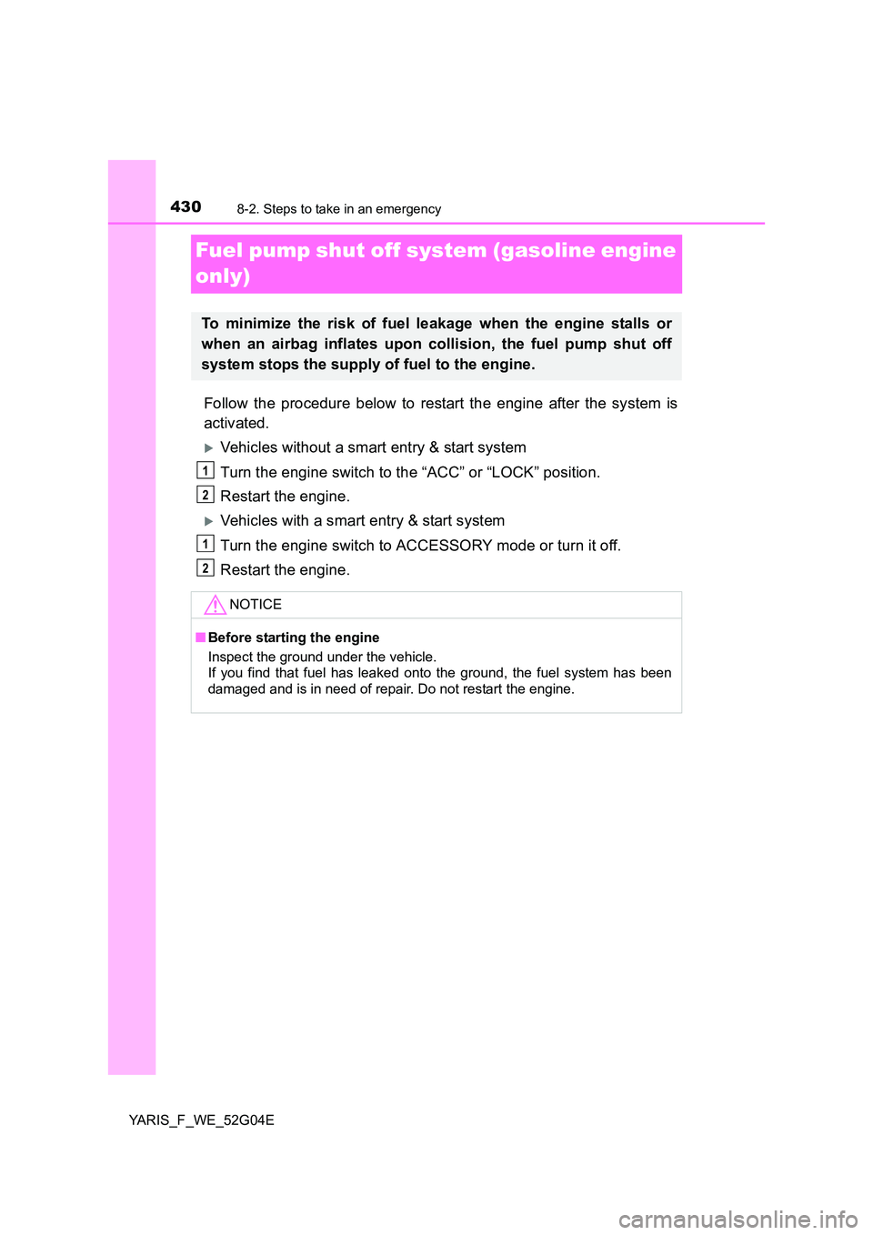 TOYOTA YARIS HATCHBACK 2015 Owners Manual 4308-2. Steps to take in an emergency
YARIS_F_WE_52G04E
Fuel pump shut off system (gasoline engine
only)
Follow the procedure below to restart the engine after the system is
activated.
Vehicles TOYOTA YARIS HATCHBACK 2015 Owners Manual 4308-2. Steps to take in an emergency
YARIS_F_WE_52G04E
Fuel pump shut off system (gasoline engine
only)
Follow the procedure below to restart the engine after the system is
activated.
Vehicles