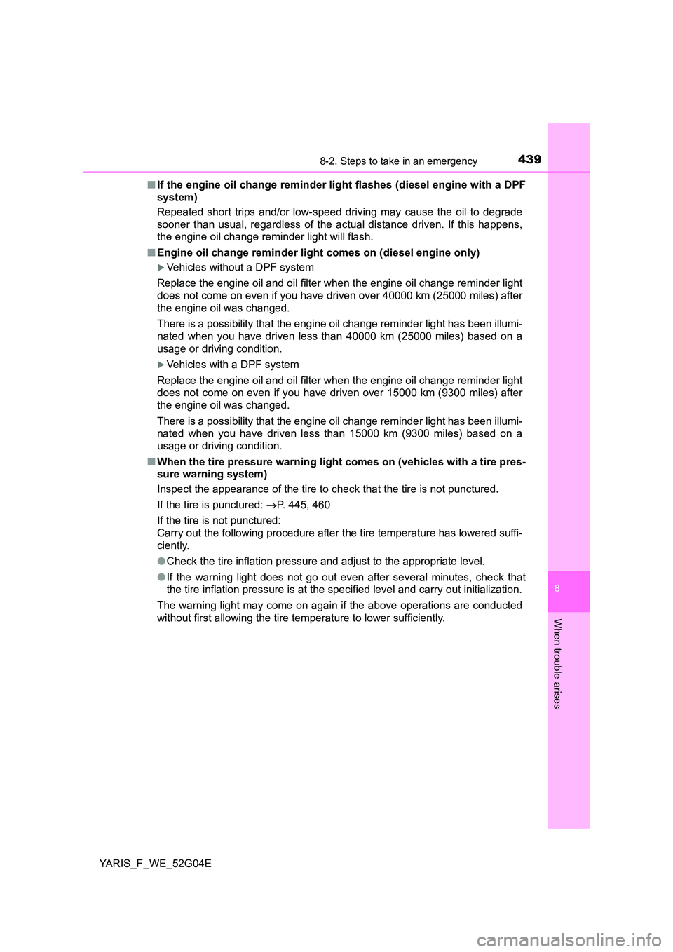 TOYOTA YARIS HATCHBACK 2015 Owners Manual 4398-2. Steps to take in an emergency
8
When trouble arises
YARIS_F_WE_52G04E
■ If the engine oil change reminder light flashes (diesel engine with a DPF
system)
Repeated short trips and/or low-s TOYOTA YARIS HATCHBACK 2015 Owners Manual 4398-2. Steps to take in an emergency
8
When trouble arises
YARIS_F_WE_52G04E
■ If the engine oil change reminder light flashes (diesel engine with a DPF
system)
Repeated short trips and/or low-s
