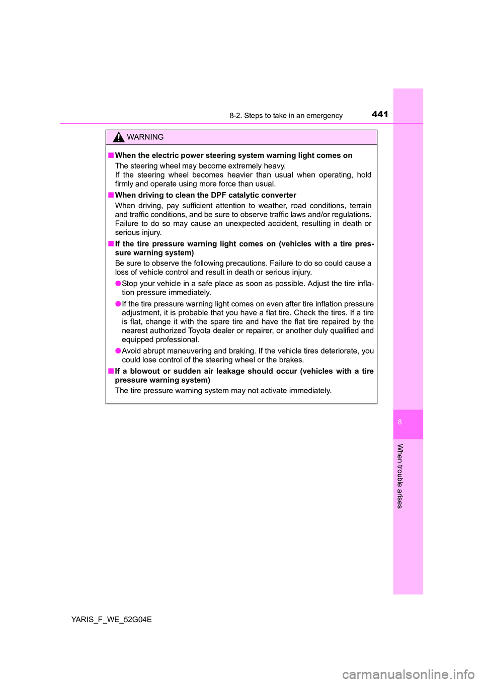 TOYOTA YARIS HATCHBACK 2015 Owners Manual 4418-2. Steps to take in an emergency
8
When trouble arises
YARIS_F_WE_52G04E
WARNING
■When the electric power steering system warning light comes on
The steering wheel may become extremely heavy. TOYOTA YARIS HATCHBACK 2015 Owners Manual 4418-2. Steps to take in an emergency
8
When trouble arises
YARIS_F_WE_52G04E
WARNING
■When the electric power steering system warning light comes on
The steering wheel may become extremely heavy.