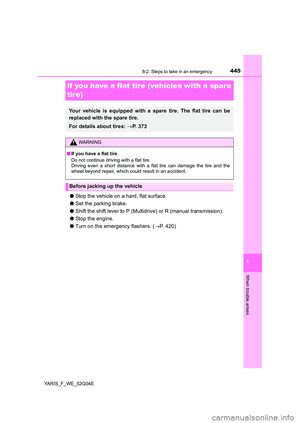 TOYOTA YARIS HATCHBACK 2015 Owners Manual 4458-2. Steps to take in an emergency
8
When trouble arises
YARIS_F_WE_52G04E
If you have a flat tire (vehicles with a spare
tire)
● Stop the vehicle on a hard, flat surface.
● Set the parking TOYOTA YARIS HATCHBACK 2015 Owners Manual 4458-2. Steps to take in an emergency
8
When trouble arises
YARIS_F_WE_52G04E
If you have a flat tire (vehicles with a spare
tire)
● Stop the vehicle on a hard, flat surface.
● Set the parking