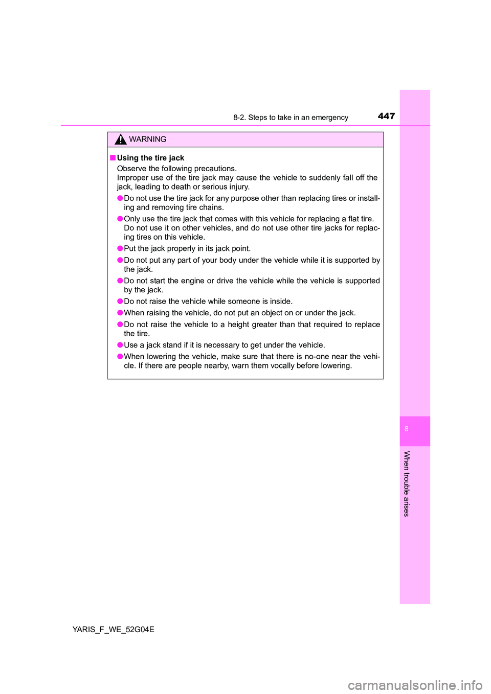 TOYOTA YARIS HATCHBACK 2015 Owners Manual 4478-2. Steps to take in an emergency
8
When trouble arises
YARIS_F_WE_52G04E
WARNING
■Using the tire jack
Observe the following precautions.
Improper use of the tire jack may cause the vehicle t TOYOTA YARIS HATCHBACK 2015 Owners Manual 4478-2. Steps to take in an emergency
8
When trouble arises
YARIS_F_WE_52G04E
WARNING
■Using the tire jack
Observe the following precautions.
Improper use of the tire jack may cause the vehicle t