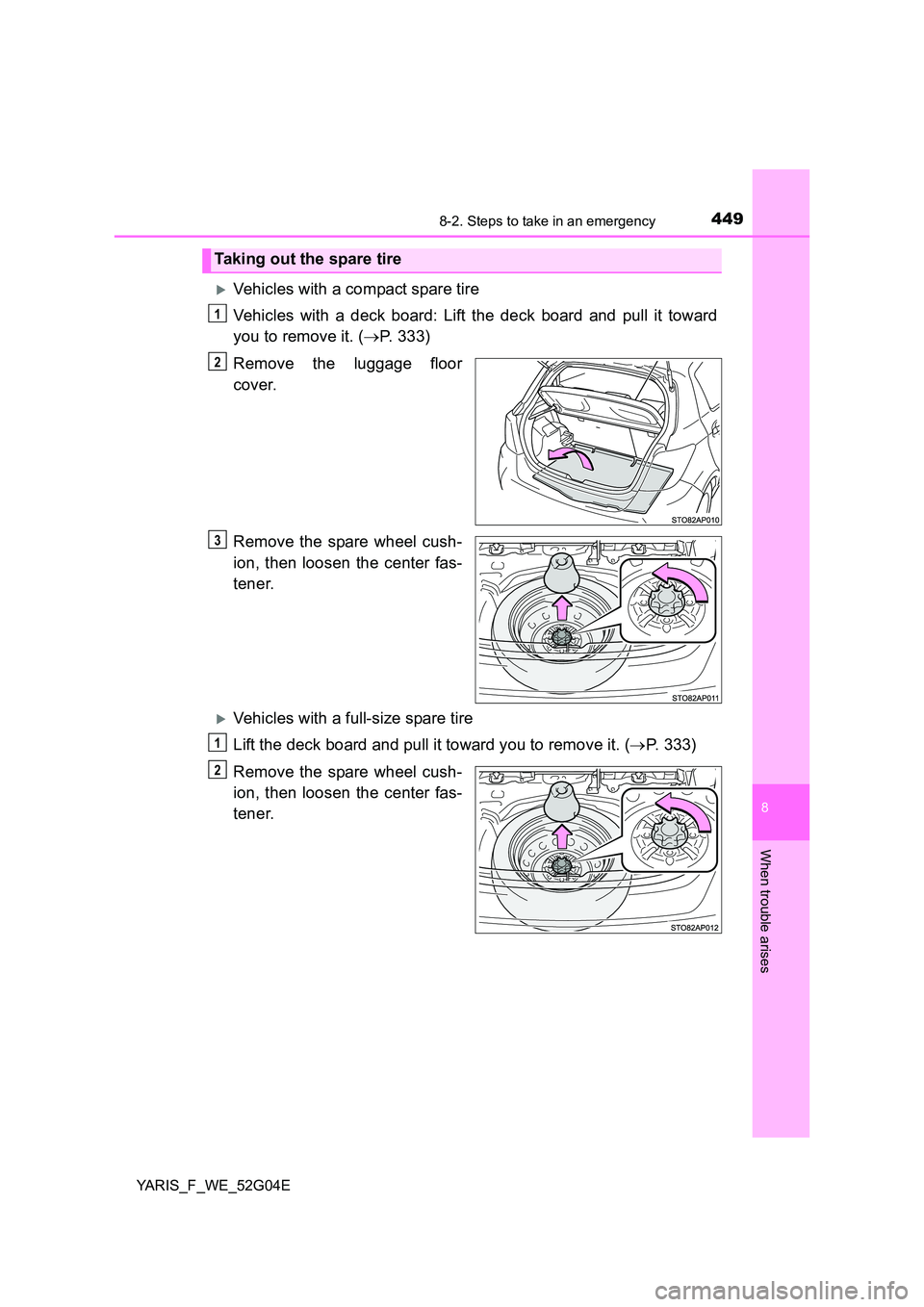 TOYOTA YARIS HATCHBACK 2015 Owners Manual 4498-2. Steps to take in an emergency
8
When trouble arises
YARIS_F_WE_52G04E
Vehicles with a compact spare tire
Vehicles with a deck board: Lift the deck board and pull it toward
you to remove i TOYOTA YARIS HATCHBACK 2015 Owners Manual 4498-2. Steps to take in an emergency
8
When trouble arises
YARIS_F_WE_52G04E
Vehicles with a compact spare tire
Vehicles with a deck board: Lift the deck board and pull it toward
you to remove i