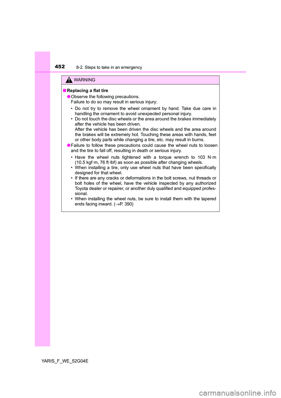 TOYOTA YARIS HATCHBACK 2015 Owners Manual 4528-2. Steps to take in an emergency
YARIS_F_WE_52G04E
WARNING
■Replacing a flat tire
● Observe the following precautions.
Failure to do so may result in serious injury:
• Do not try to remo TOYOTA YARIS HATCHBACK 2015 Owners Manual 4528-2. Steps to take in an emergency
YARIS_F_WE_52G04E
WARNING
■Replacing a flat tire
● Observe the following precautions.
Failure to do so may result in serious injury:
• Do not try to remo